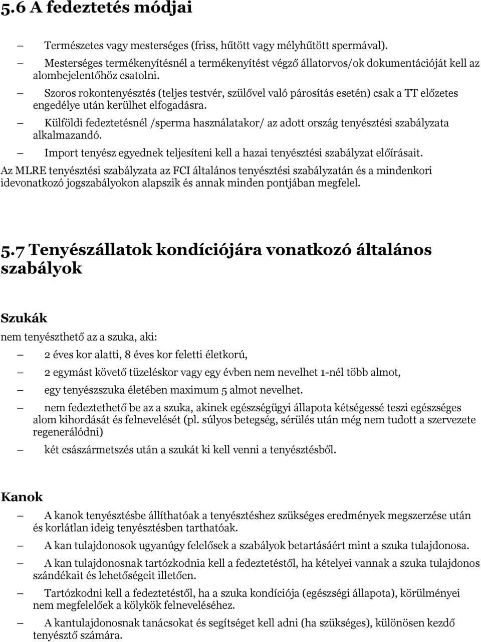 Szoros rokontenyésztés (teljes testvér, szülővel való párosítás esetén) csak a TT előzetes engedélye után kerülhet elfogadásra.