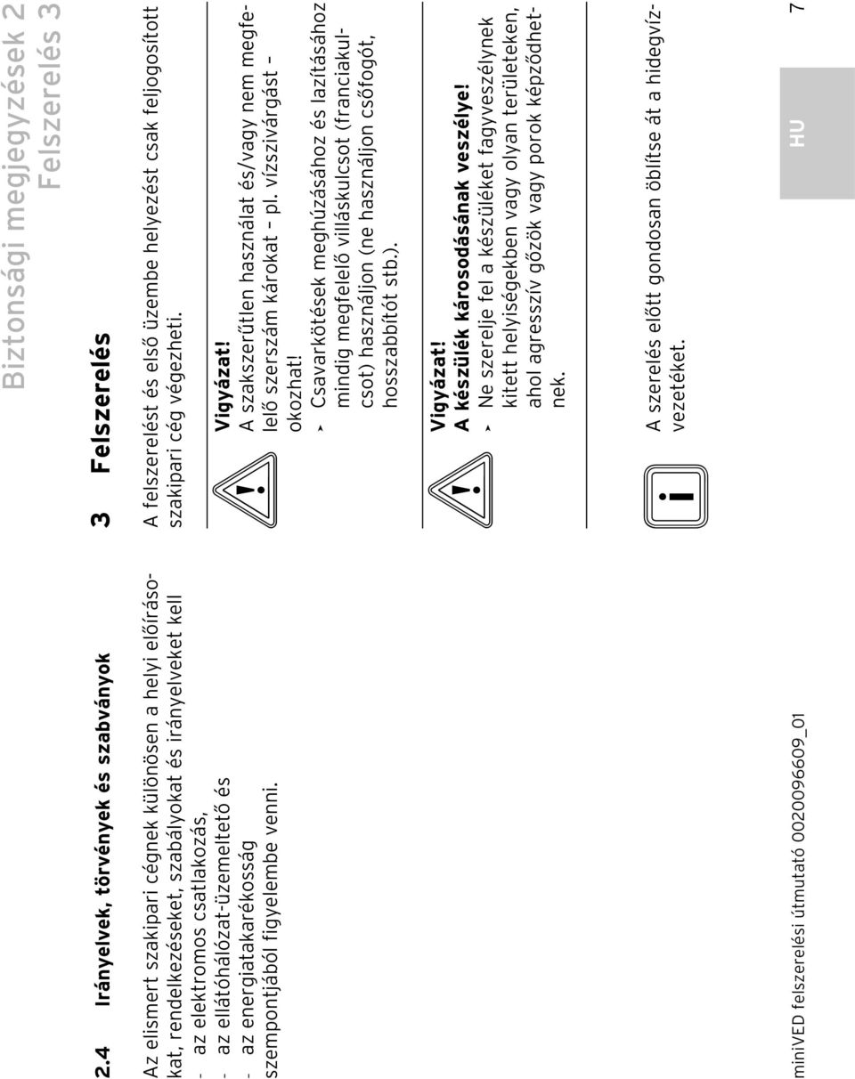 ellátóhálózat-üzemeltető és az energiatakarékosság szempontjából figyelembe venni. A felszerelést és első üzembe helyezést csak feljogosított szakipari cég végezheti. b Vigyázat!