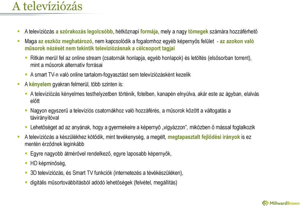 alternatív forrásai A smart TV-n való online tartalom-fogyasztást sem televíziózásként kezelik A kényelem gyakran felmerül, több szinten is: A televíziózás kényelmes testhelyzetben történik,