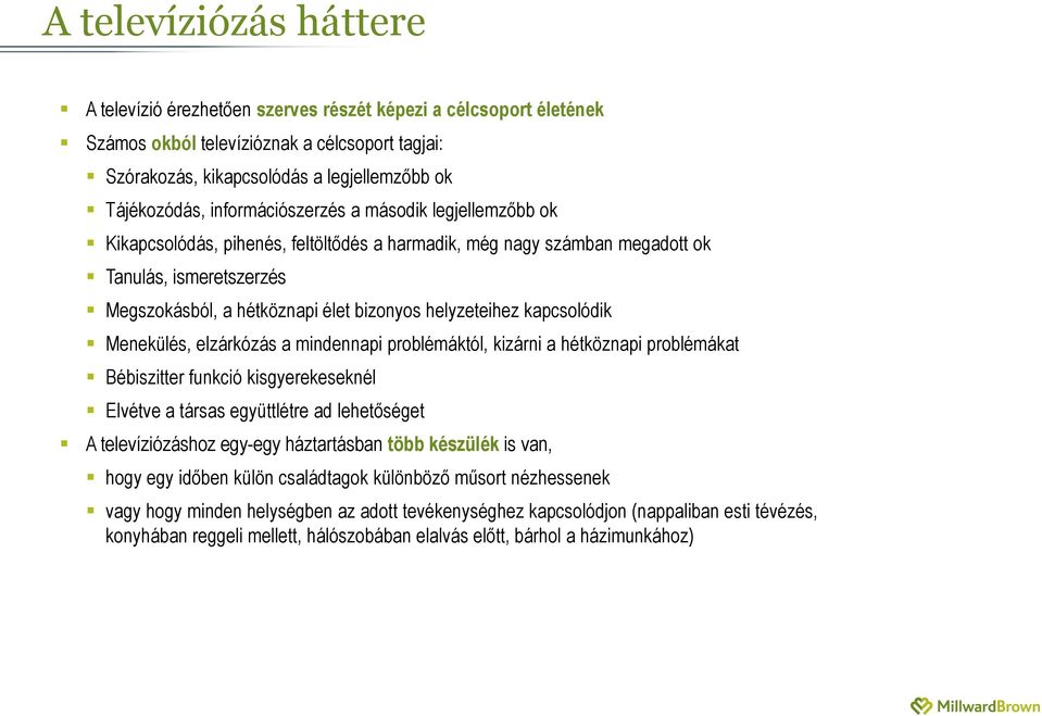 kapcsolódik Menekülés, elzárkózás a mindennapi problémáktól, kizárni a hétköznapi problémákat Bébiszitter funkció kisgyerekeseknél Elvétve a társas együttlétre ad lehetőséget A televíziózáshoz