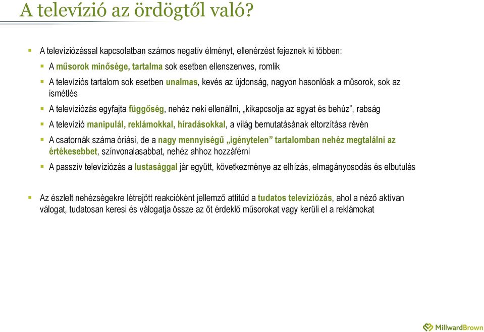 az újdonság, nagyon hasonlóak a műsorok, sok az ismétlés A televíziózás egyfajta függőség, nehéz neki ellenállni, kikapcsolja az agyat és behúz, rabság A televízió manipulál, reklámokkal,