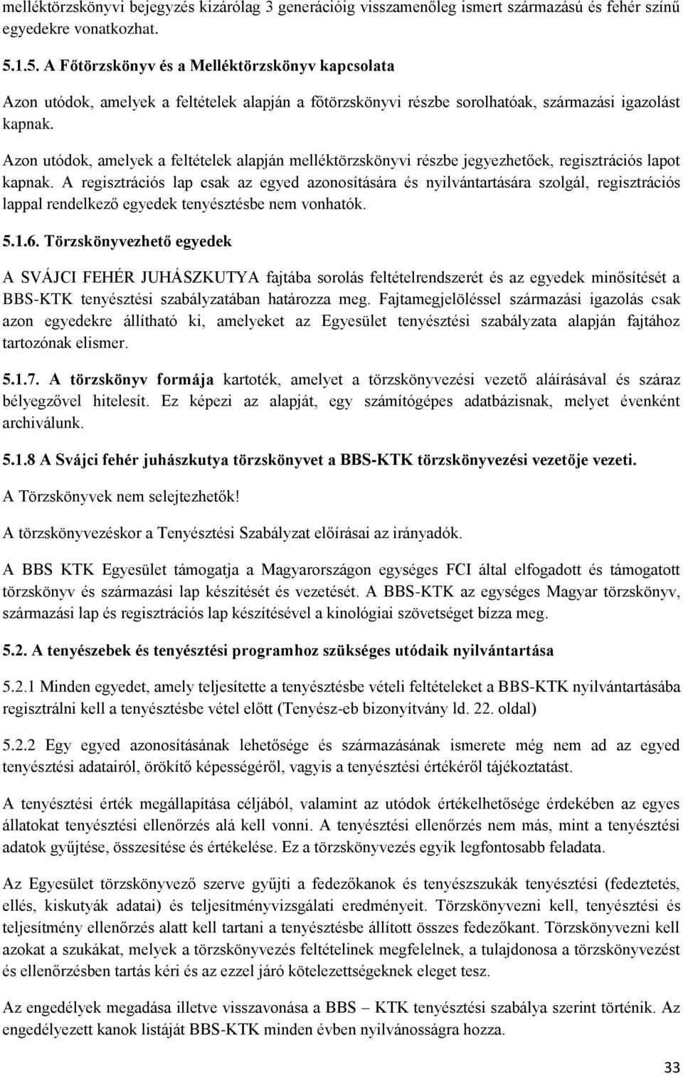 Azon utódok, amelyek a feltételek alapján melléktörzskönyvi részbe jegyezhetőek, regisztrációs lapot kapnak.