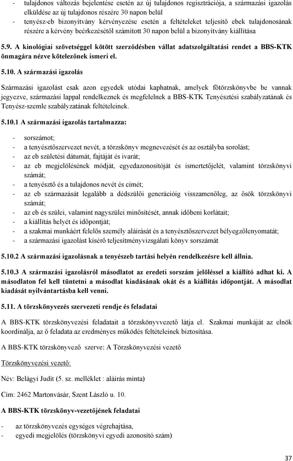 A kinológiai szövetséggel kötött szerződésben vállat adatszolgáltatási rendet a BBS-KTK önmagára nézve kötelezőnek ismeri el. 5.10.