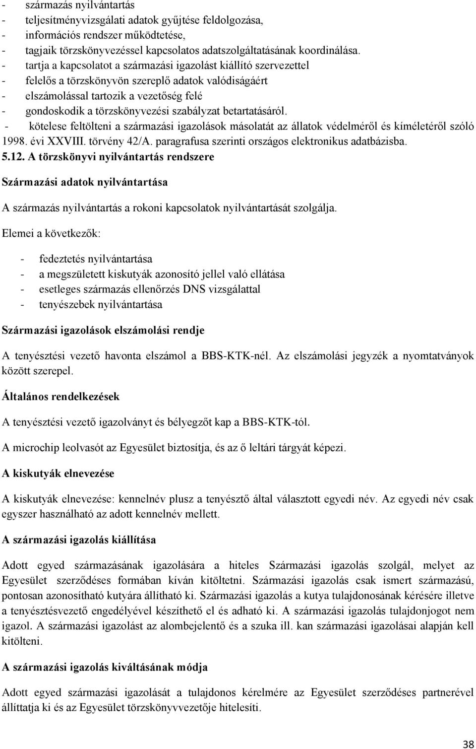 szabályzat betartatásáról. - kötelese feltölteni a származási igazolások másolatát az állatok védelméről és kíméletéről szóló 1998. évi XXVIII. törvény 42/A.