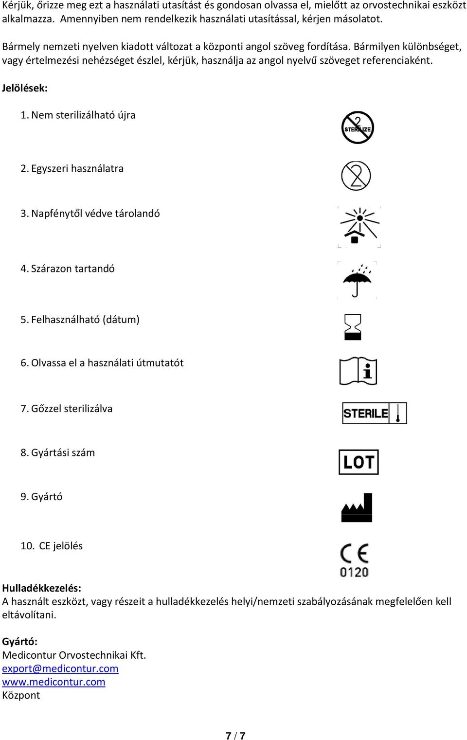 Jelölések: 1. Nem sterilizálható újra 2. Egyszeri használatra 3. Napfénytől védve tárolandó 4. Szárazon tartandó 5. Felhasználható (dátum) 6. Olvassa el a használati útmutatót 7.