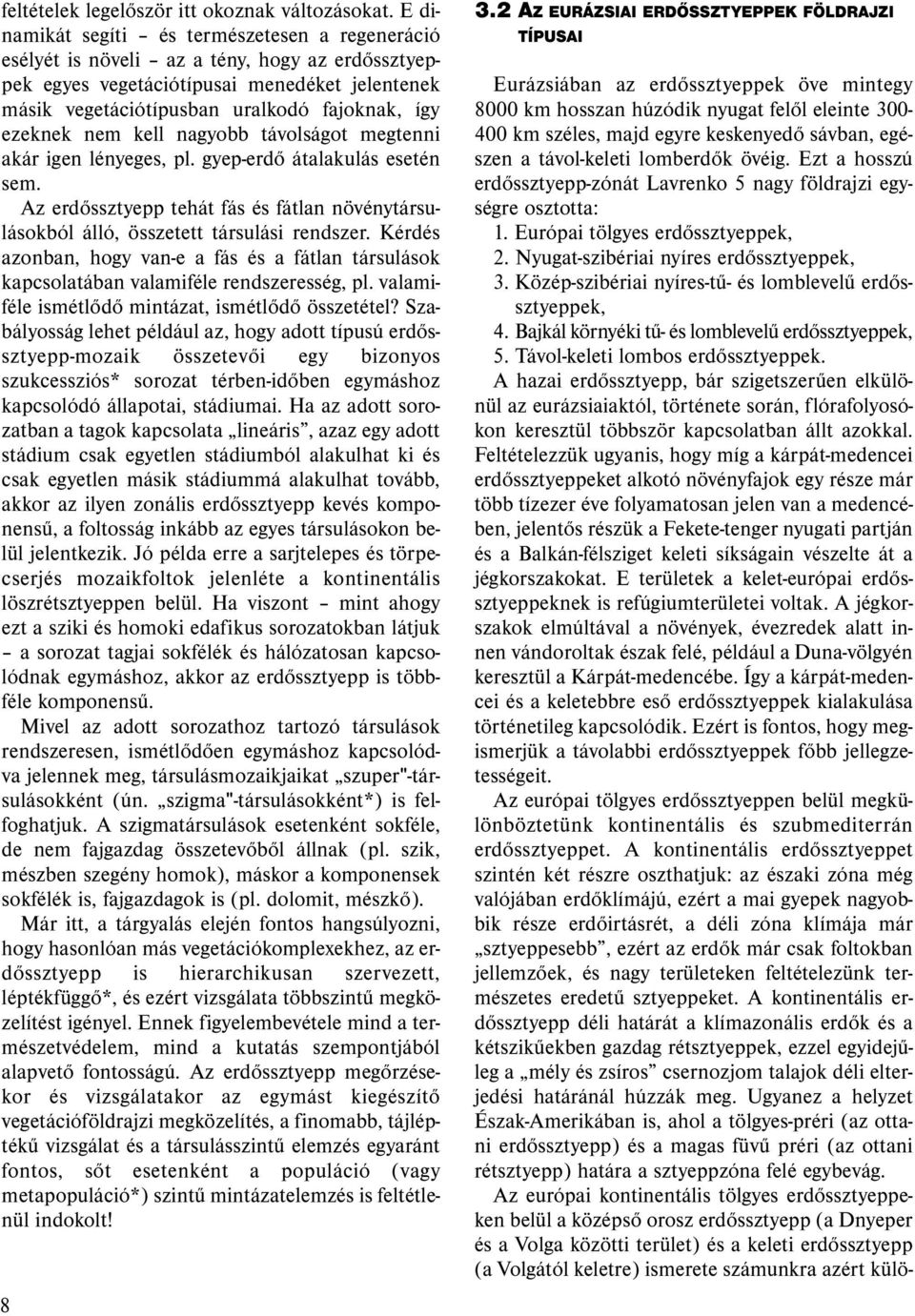 ezeknek nem kell nagyobb távolságot megtenni akár igen lényeges, pl. gyep-erdő átalakulás esetén sem. Az erdőssztyepp tehát fás és fátlan növénytársulásokból álló, összetett társulási rendszer.