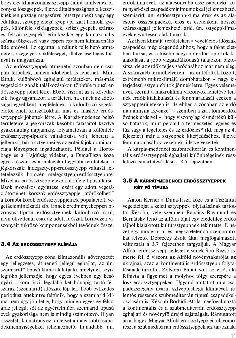 Ez egyúttal a nálunk fellelhető átmenetek, szegélyek sokféleségét, illetve esetleges hiányát is magyarázza. Az erdőssztyeppek átmenetei azonban nem csupán térbeliek, hanem időbeliek is lehetnek.