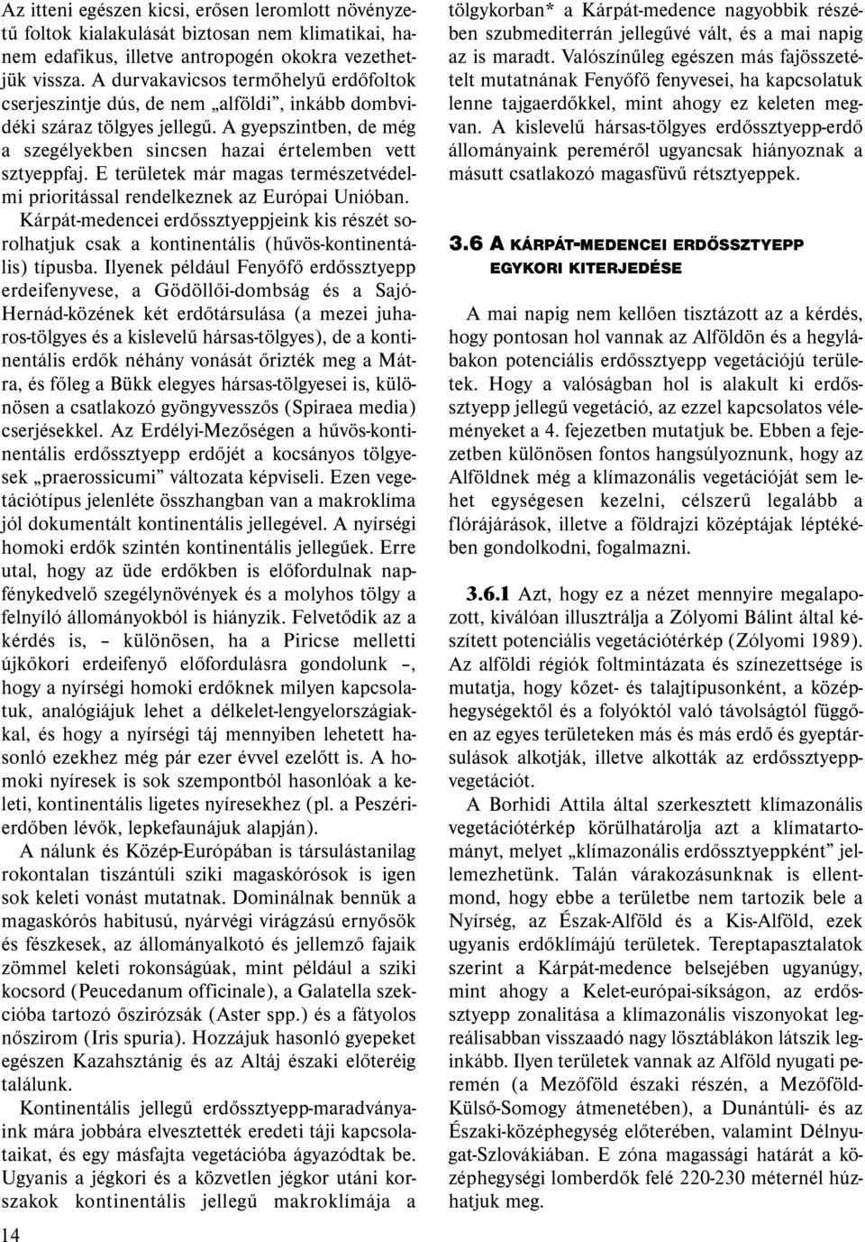 E területek már magas természetvédelmi prioritással rendelkeznek az Európai Unióban. Kárpát-medencei erdőssztyeppjeink kis részét sorolhatjuk csak a kontinentális (hűvös-kontinentális) típusba.
