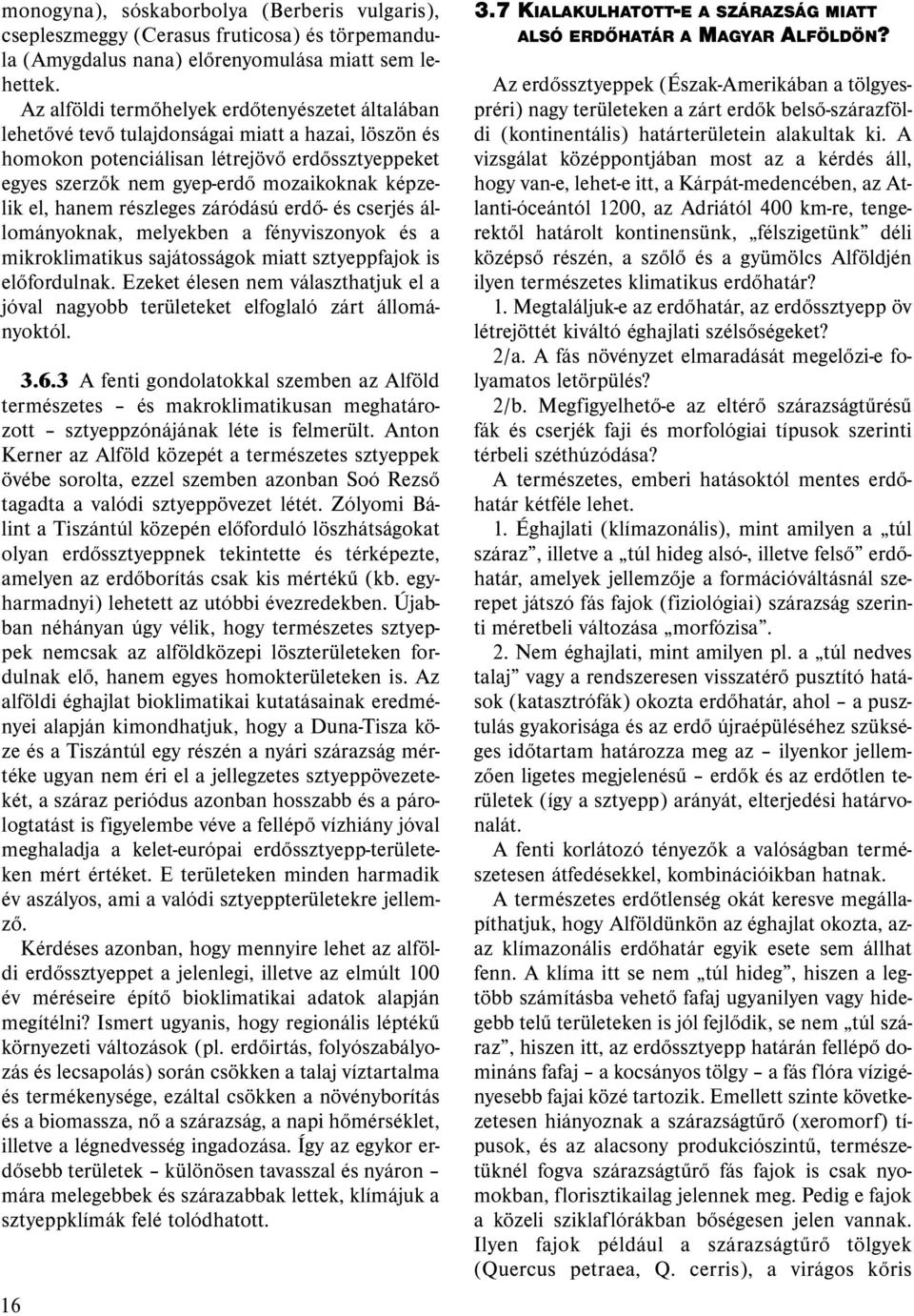 el, hanem részleges záródású erdő- és cserjés állományoknak, melyekben a fényviszonyok és a mikroklimatikus sajátosságok miatt sztyeppfajok is előfordulnak.
