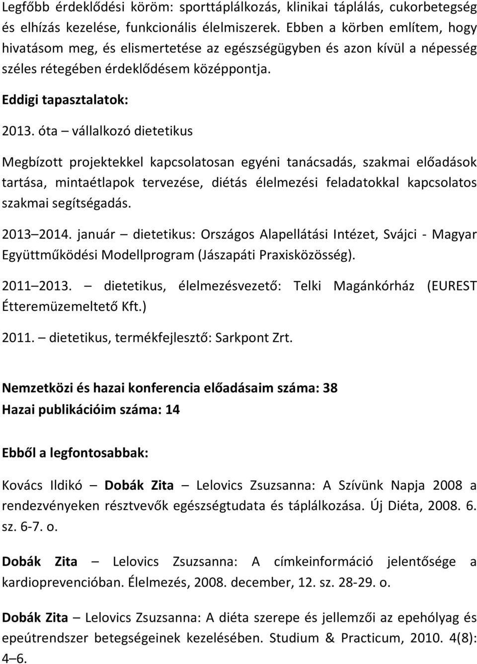 óta vállalkozó dietetikus Megbízott projektekkel kapcsolatosan egyéni tanácsadás, szakmai előadások tartása, mintaétlapok tervezése, diétás élelmezési feladatokkal kapcsolatos szakmai segítségadás.