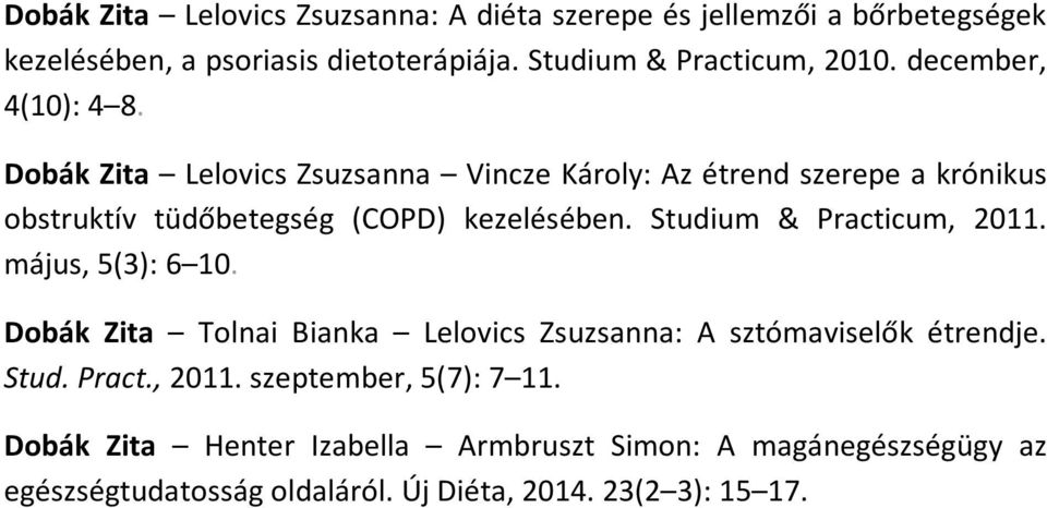 Studium & Practicum, 2011. május, 5(3): 6 10. Dobák Zita Tolnai Bianka Lelovics Zsuzsanna: A sztómaviselők étrendje. Stud. Pract., 2011. szeptember, 5(7): 7 11.