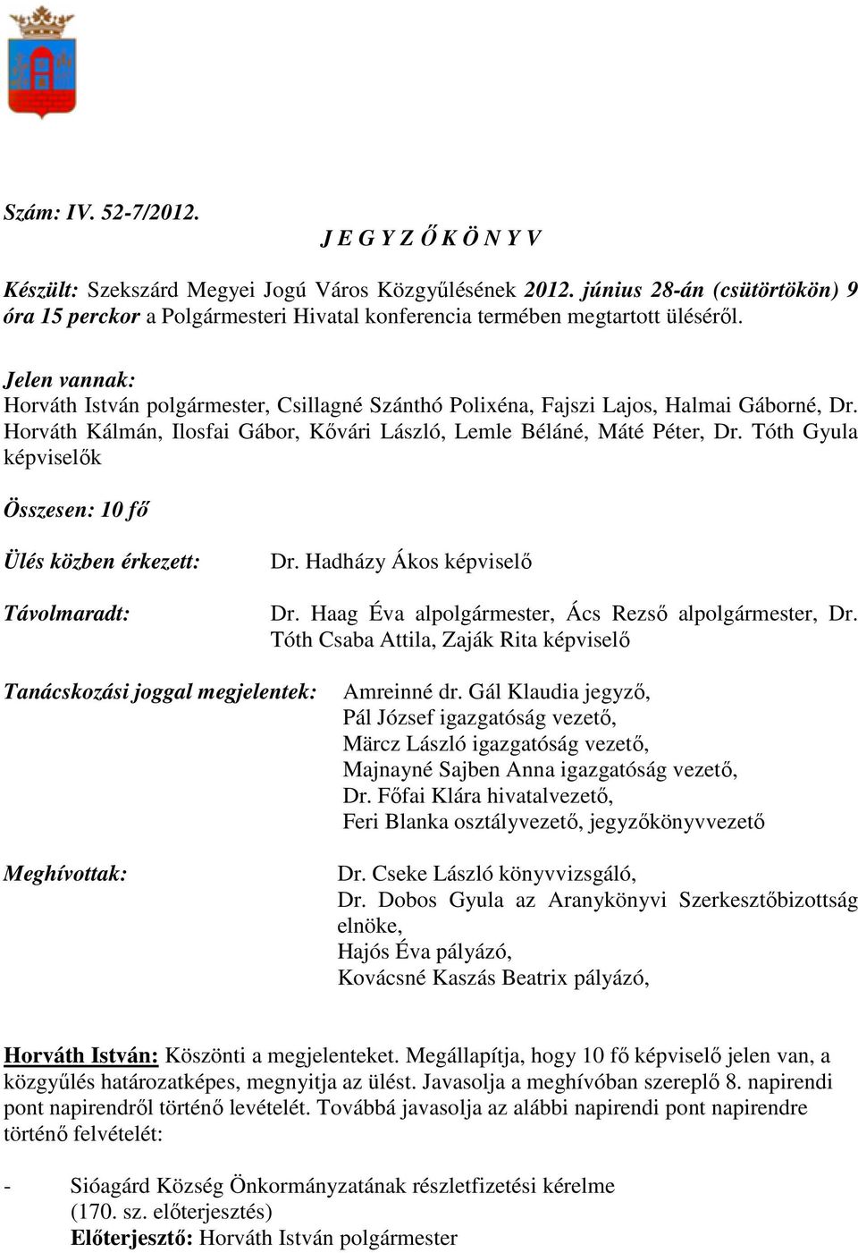 Jelen vannak: Horváth István polgármester, Csillagné Szánthó Polixéna, Fajszi Lajos, Halmai Gáborné, Dr. Horváth Kálmán, Ilosfai Gábor, Kıvári László, Lemle Béláné, Máté Péter, Dr.