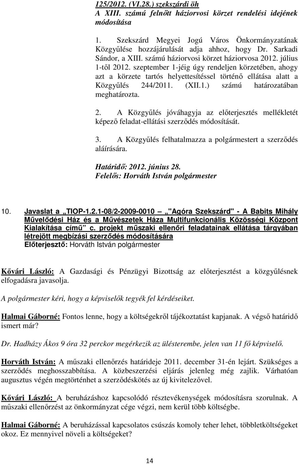 szeptember 1-jéig úgy rendeljen körzetében, ahogy azt a körzete tartós helyettesítéssel történı ellátása alatt a Közgyőlés 24