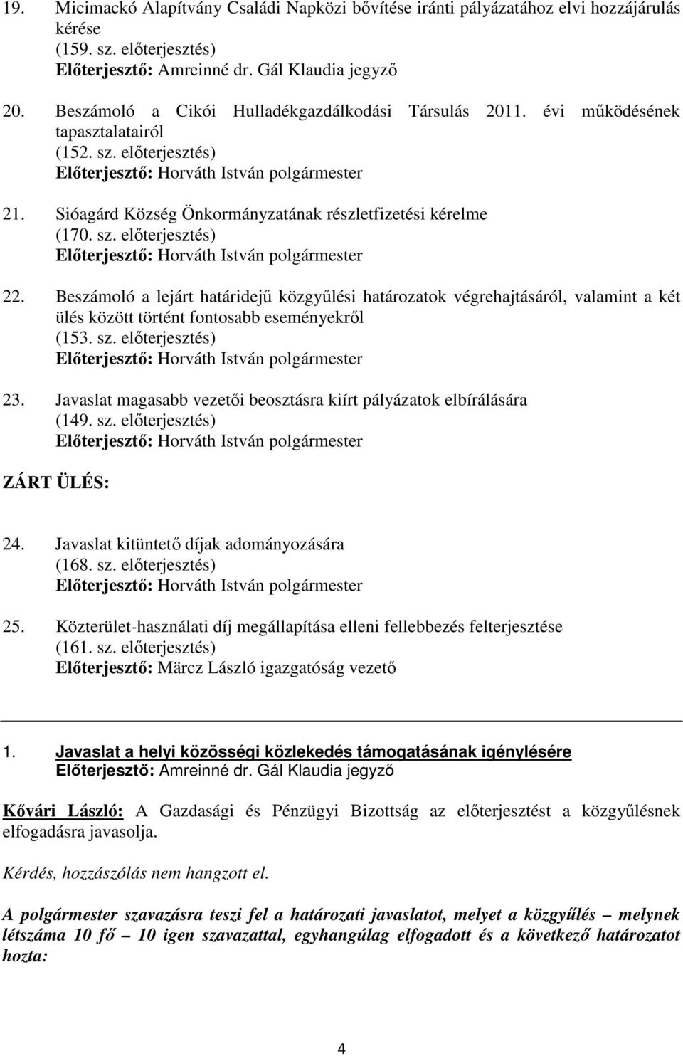 Beszámoló a lejárt határidejő közgyőlési határozatok végrehajtásáról, valamint a két ülés között történt fontosabb eseményekrıl (153. sz. elıterjesztés) 23.