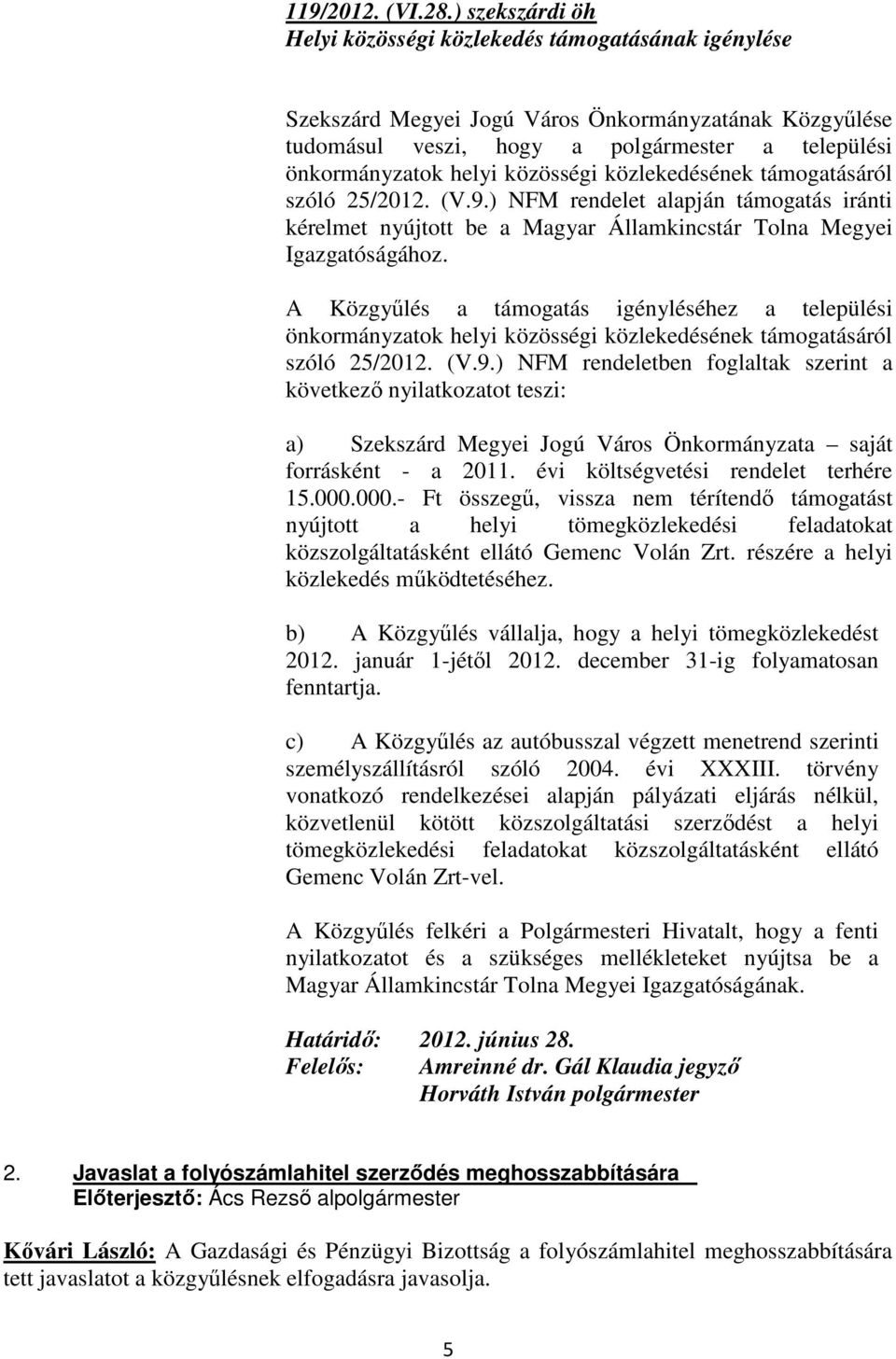 közösségi közlekedésének támogatásáról szóló 25/2012. (V.9.) NFM rendelet alapján támogatás iránti kérelmet nyújtott be a Magyar Államkincstár Tolna Megyei Igazgatóságához.
