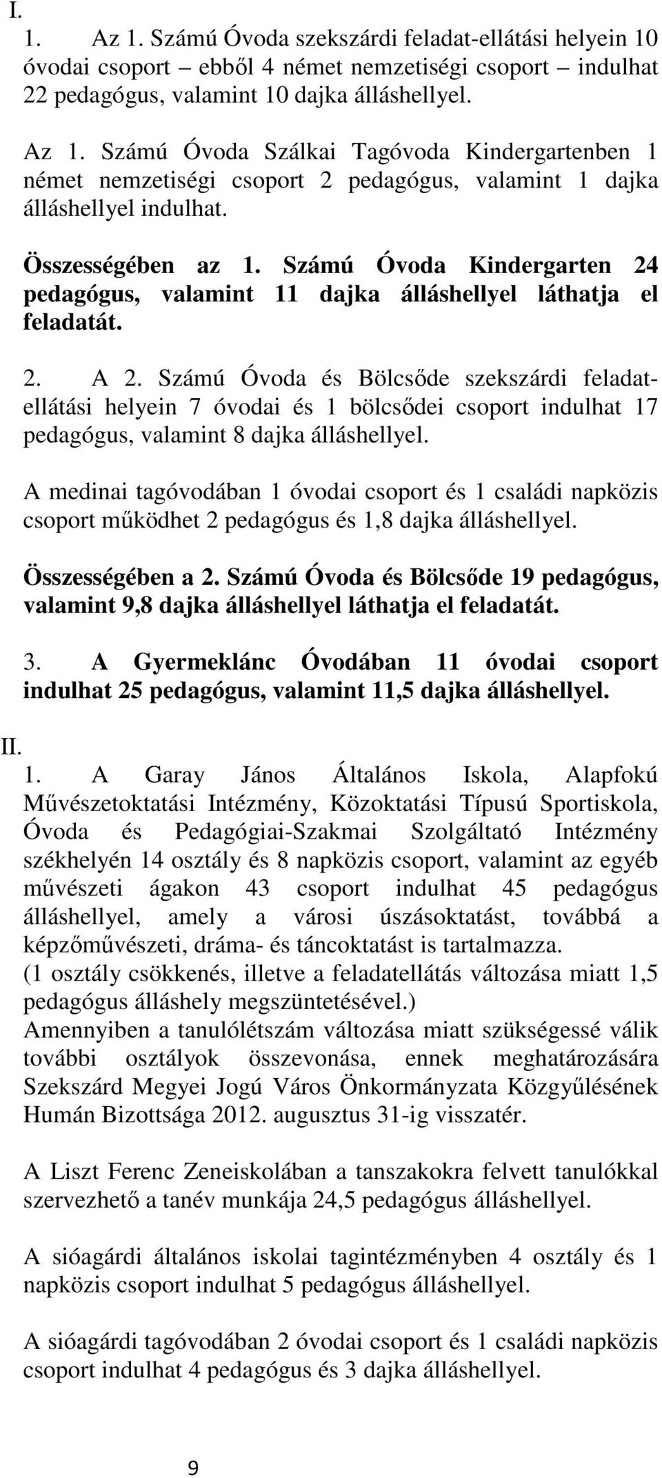 Számú Óvoda és Bölcsıde szekszárdi feladatellátási helyein 7 óvodai és 1 bölcsıdei csoport indulhat 17 pedagógus, valamint 8 dajka álláshellyel.