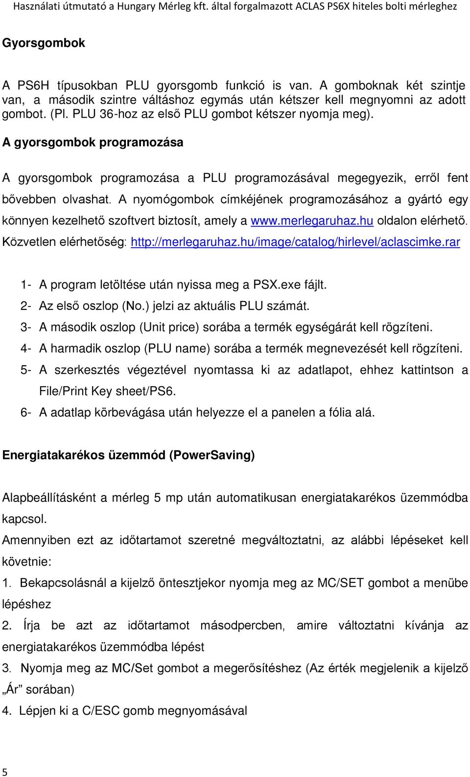 A nyomógombok címkéjének programozásához a gyártó egy könnyen kezelhető szoftvert biztosít, amely a www.merlegaruhaz.hu oldalon elérhető. Közvetlen elérhetőség: http://merlegaruhaz.