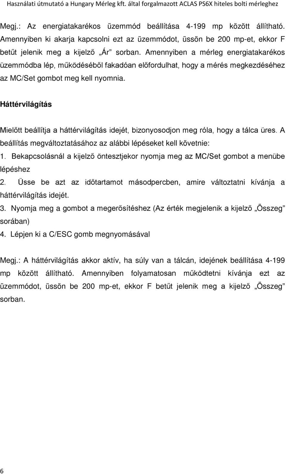 Háttérvilágítás Mielőtt beállítja a háttérvilágítás idejét, bizonyosodjon meg róla, hogy a tálca üres. A beállítás megváltoztatásához az alábbi lépéseket kell követnie: 1.