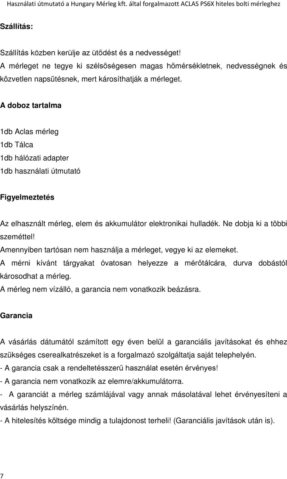 Amennyiben tartósan nem használja a mérleget, vegye ki az elemeket. A mérni kívánt tárgyakat óvatosan helyezze a mérőtálcára, durva dobástól károsodhat a mérleg.