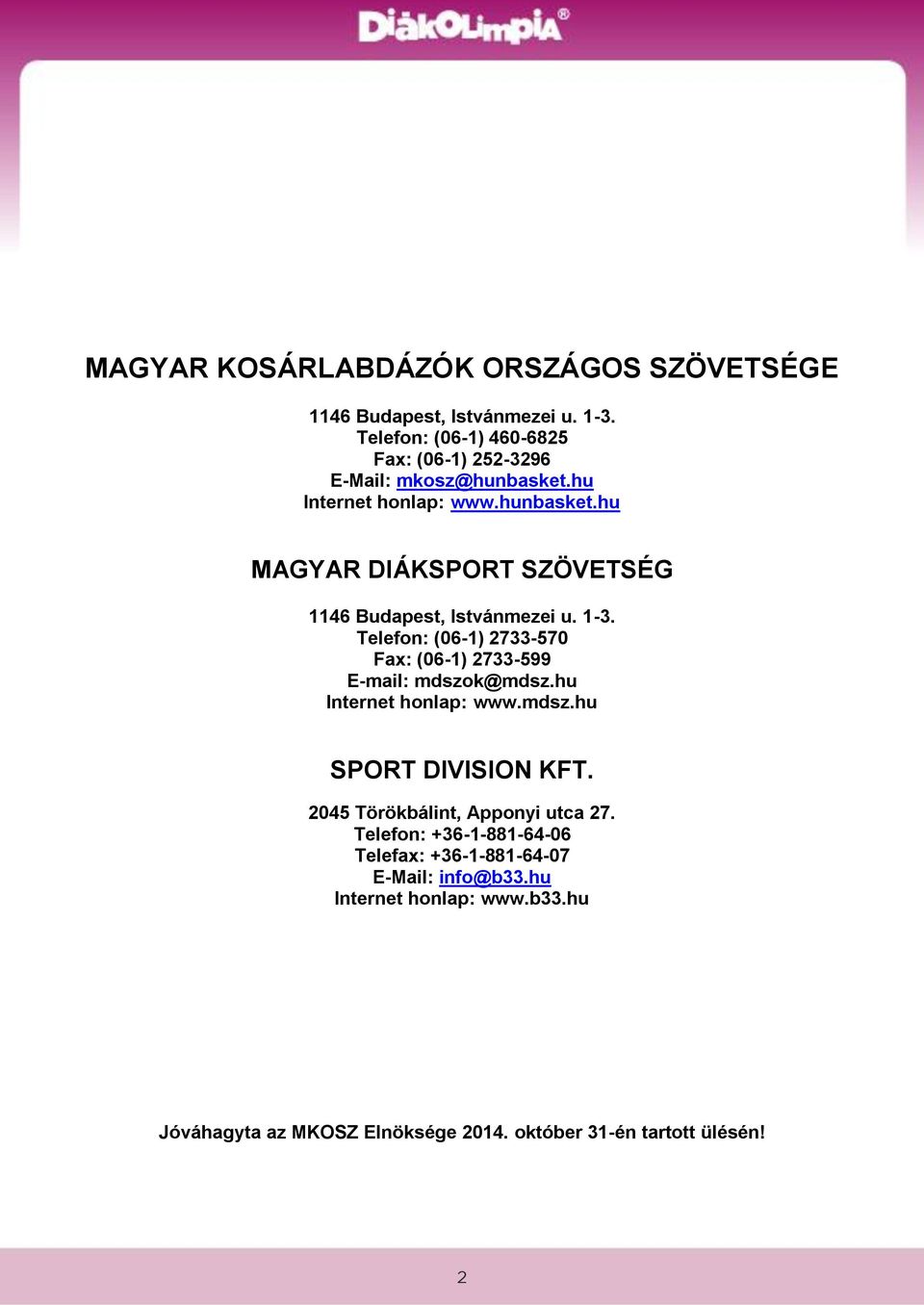 1-3. Telefon: (06-1) 2733-570 Fax: (06-1) 2733-599 E-mail: mdszok@mdsz.hu Internet honlap: www.mdsz.hu SPORT DIVISION KFT.