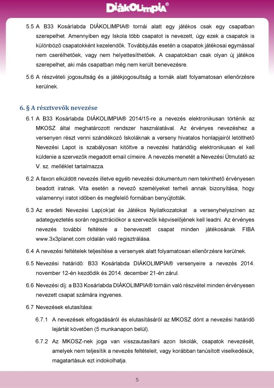 6 A részvételi jogosultság és a játékjogosultság a tornák alatt folyamatosan ellenőrzésre kerülnek. 6. A résztvevők nevezése 6.