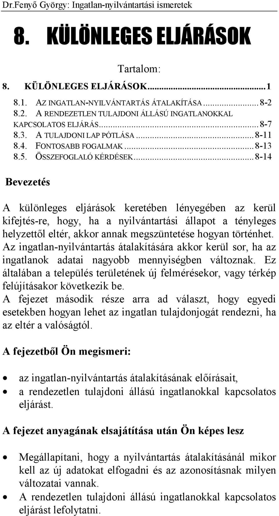 ..8-14 Bevezetés A különleges eljárások keretében lényegében az kerül kifejtés-re, hogy, ha a nyilvántartási állapot a tényleges helyzettől eltér, akkor annak megszüntetése hogyan történhet.