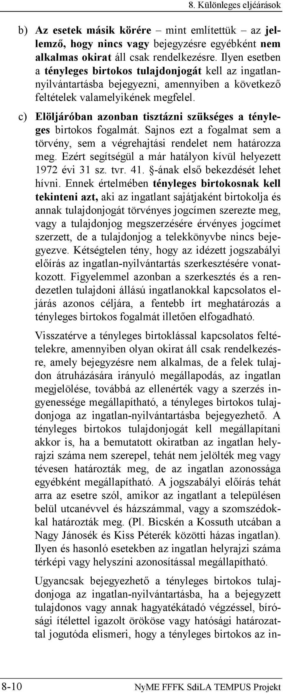 c) Elöljáróban azonban tisztázni szükséges a tényleges birtokos fogalmát. Sajnos ezt a fogalmat sem a törvény, sem a végrehajtási rendelet nem határozza meg.