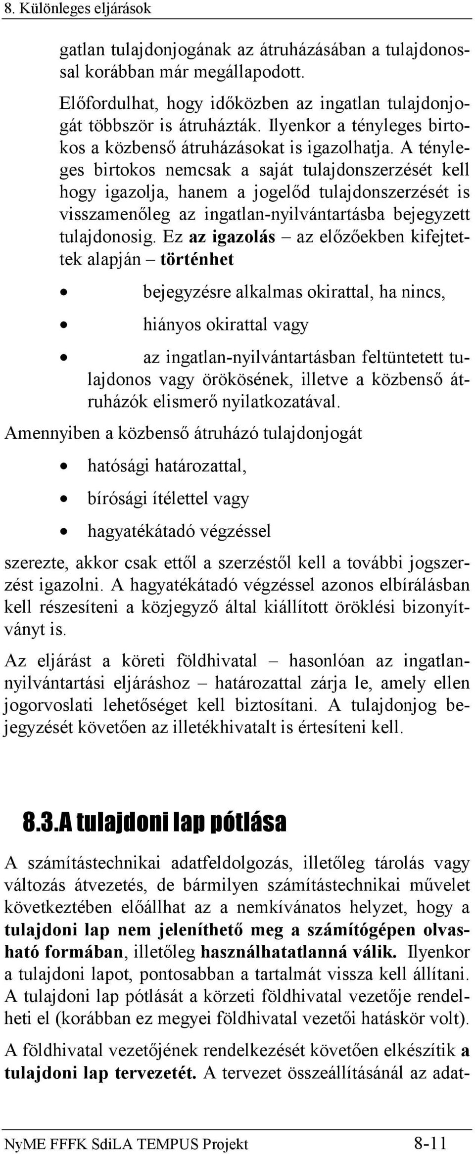 A tényleges birtokos nemcsak a saját tulajdonszerzését kell hogy igazolja, hanem a jogelőd tulajdonszerzését is visszamenőleg az ingatlan-nyilvántartásba bejegyzett tulajdonosig.