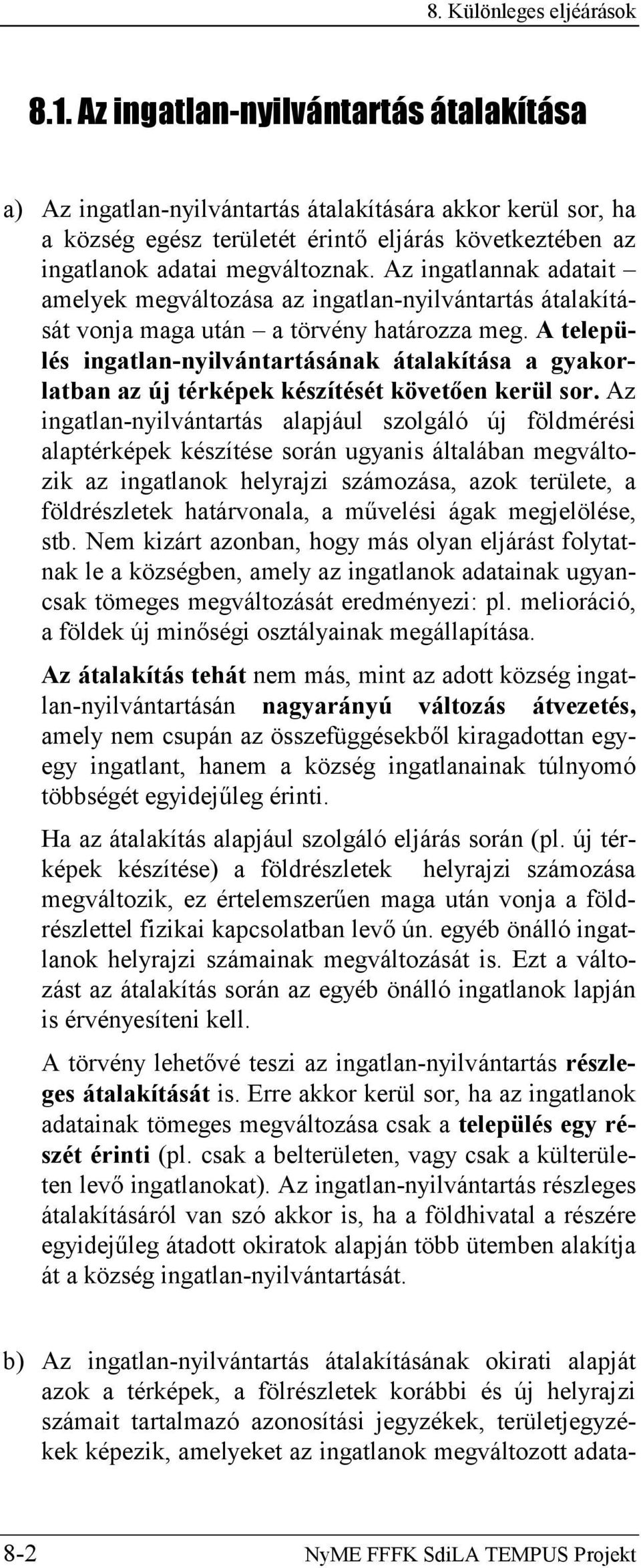 Az ingatlannak adatait amelyek megváltozása az ingatlan-nyilvántartás átalakítását vonja maga után a törvény határozza meg.