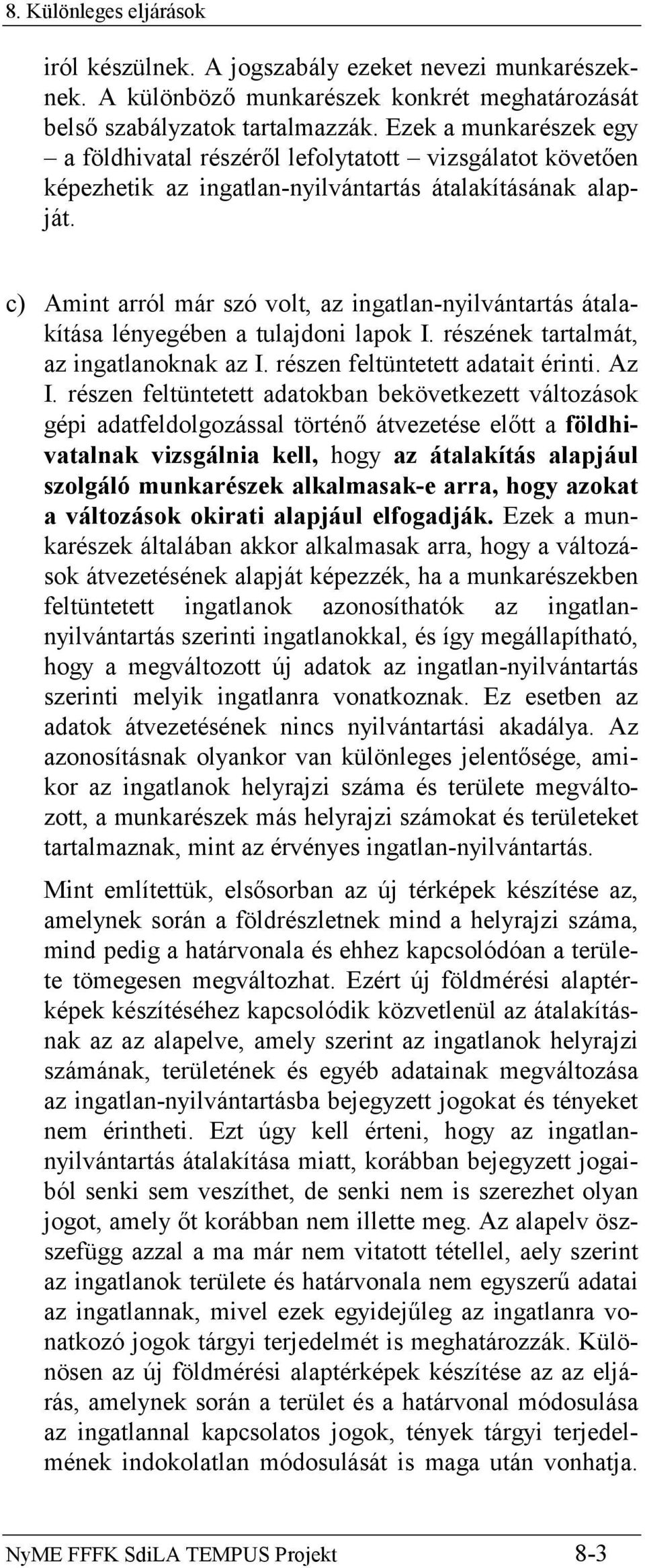 c) Amint arról már szó volt, az ingatlan-nyilvántartás átalakítása lényegében a tulajdoni lapok I. részének tartalmát, az ingatlanoknak az I. részen feltüntetett adatait érinti. Az I.