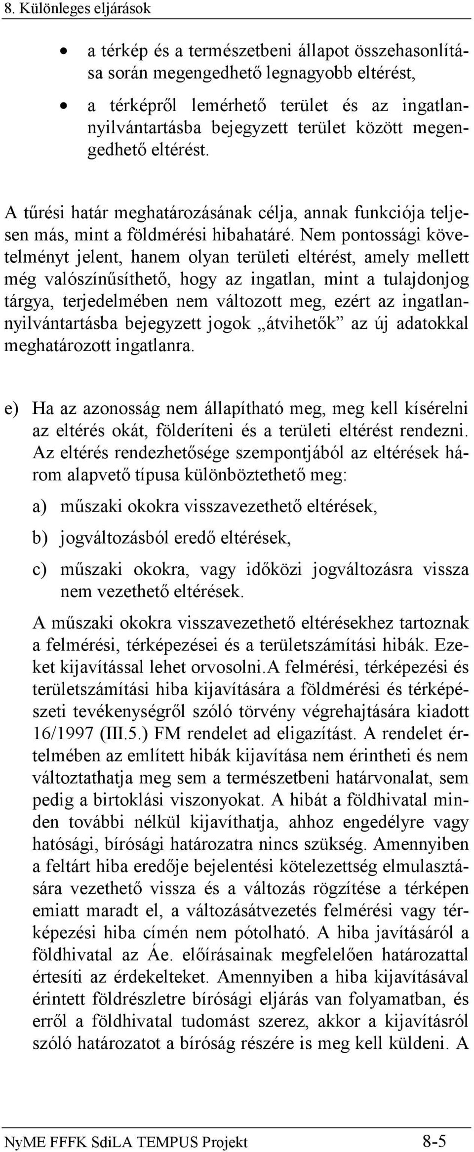Nem pontossági követelményt jelent, hanem olyan területi eltérést, amely mellett még valószínűsíthető, hogy az ingatlan, mint a tulajdonjog tárgya, terjedelmében nem változott meg, ezért az