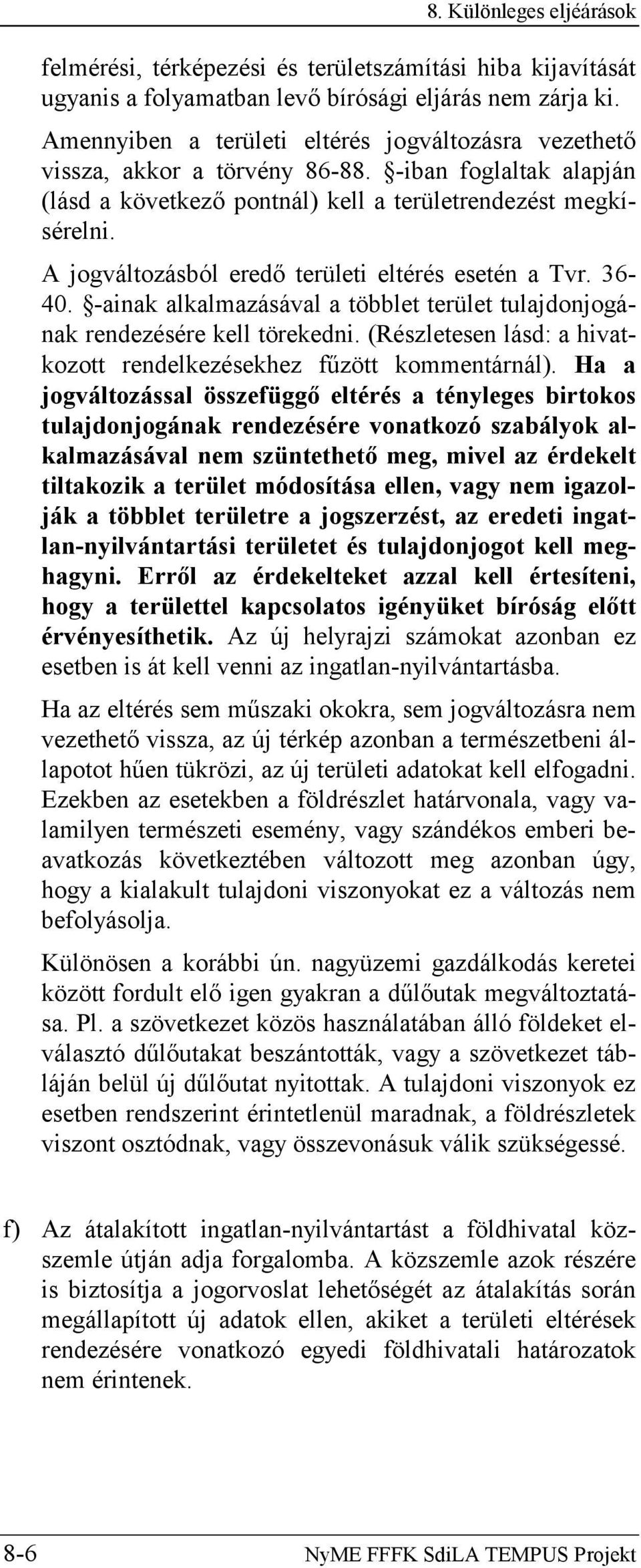 A jogváltozásból eredő területi eltérés esetén a Tvr. 36-40. -ainak alkalmazásával a többlet terület tulajdonjogának rendezésére kell törekedni.