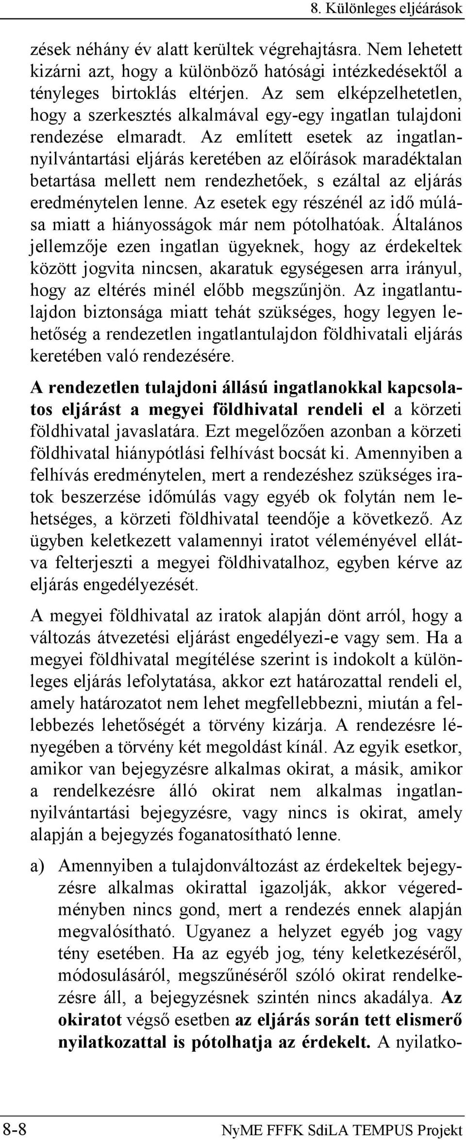 Az említett esetek az ingatlannyilvántartási eljárás keretében az előírások maradéktalan betartása mellett nem rendezhetőek, s ezáltal az eljárás eredménytelen lenne.