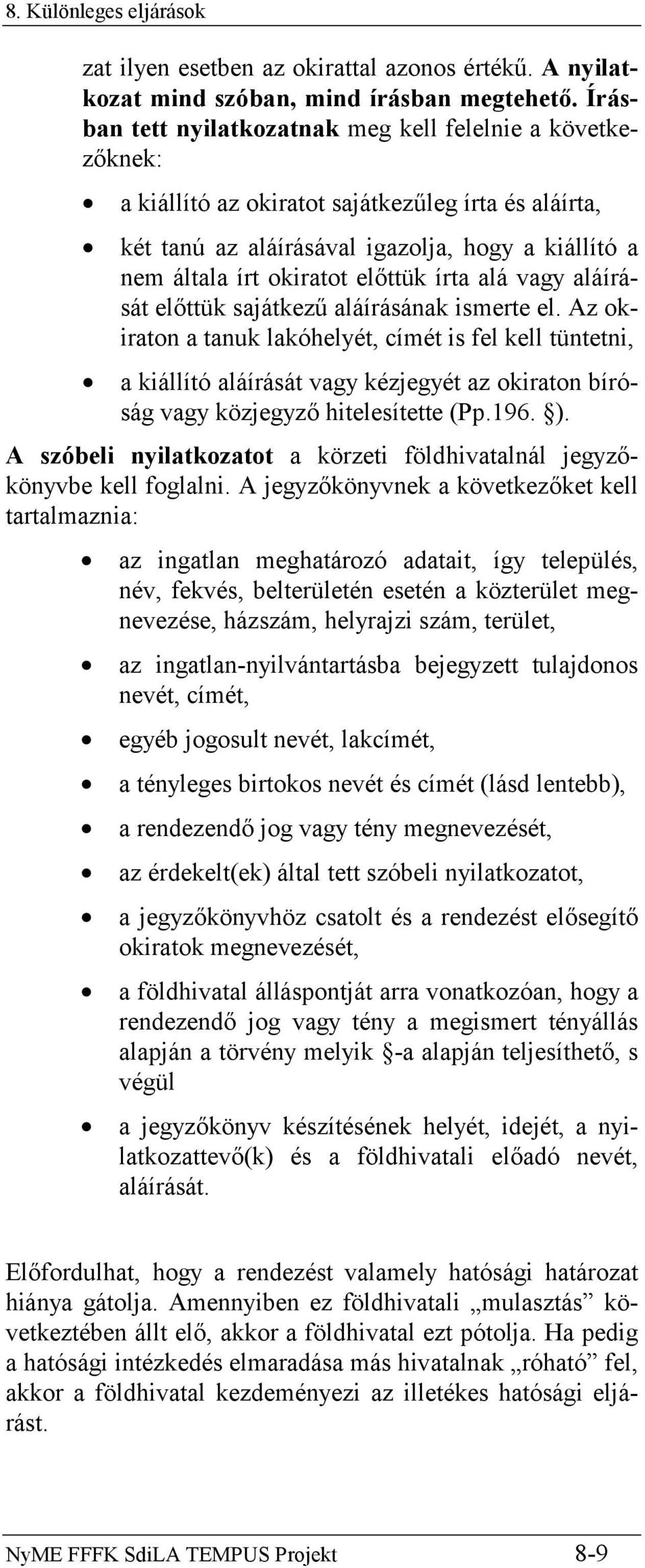 írta alá vagy aláírását előttük sajátkezű aláírásának ismerte el.