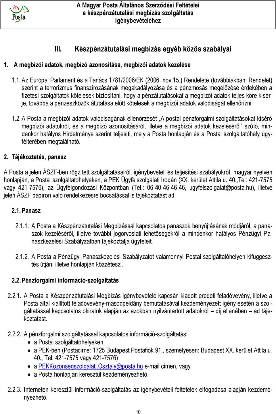 a megbízói adatok teljes köre kísérje, továbbá a pénzeszközök átutalása előtt kötelesek a megbízói adatok valódiságát ellenőrizni. 1.2.