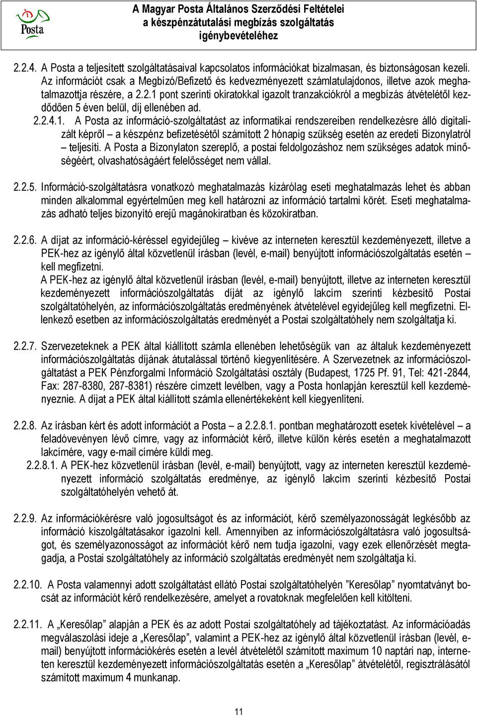 2.1 pont szerinti okiratokkal igazolt tranzakciókról a megbízás átvételétől kezdődően 5 éven belül, díj ellenében ad. 2.2.4.1. A Posta az információ-szolgáltatást az informatikai rendszereiben