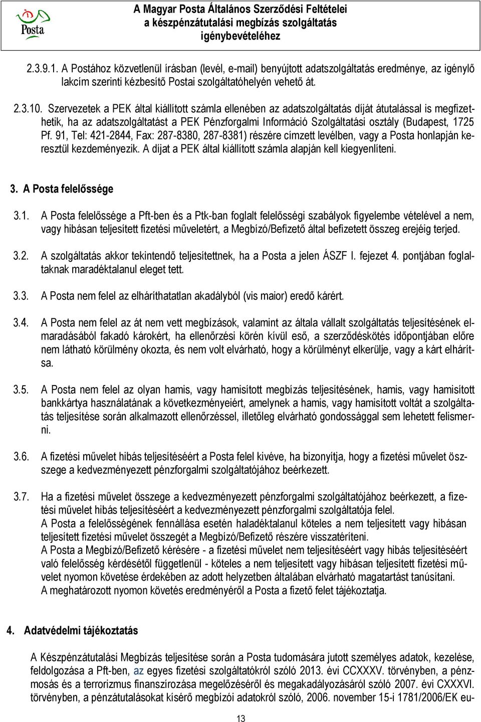 Pf. 91, Tel: 421-2844, Fax: 287-8380, 287-8381) részére címzett levélben, vagy a Posta honlapján keresztül kezdeményezik. A díjat a PEK által kiállított számla alapján kell kiegyenlíteni. 3.