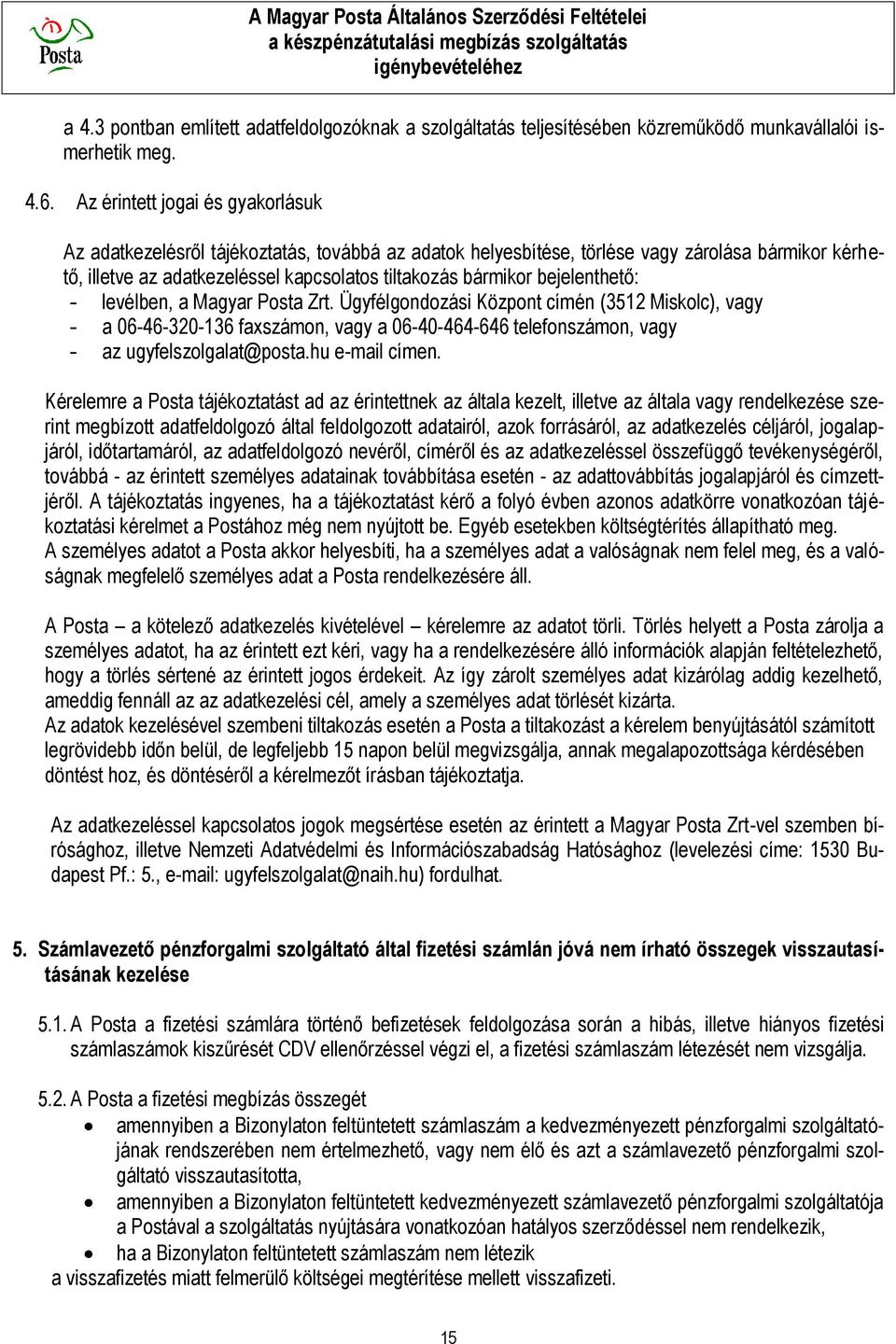 bejelenthető: - levélben, a Magyar Posta Zrt. Ügyfélgondozási Központ címén (3512 Miskolc), vagy - a 06-46-320-136 faxszámon, vagy a 06-40-464-646 telefonszámon, vagy - az ugyfelszolgalat@posta.