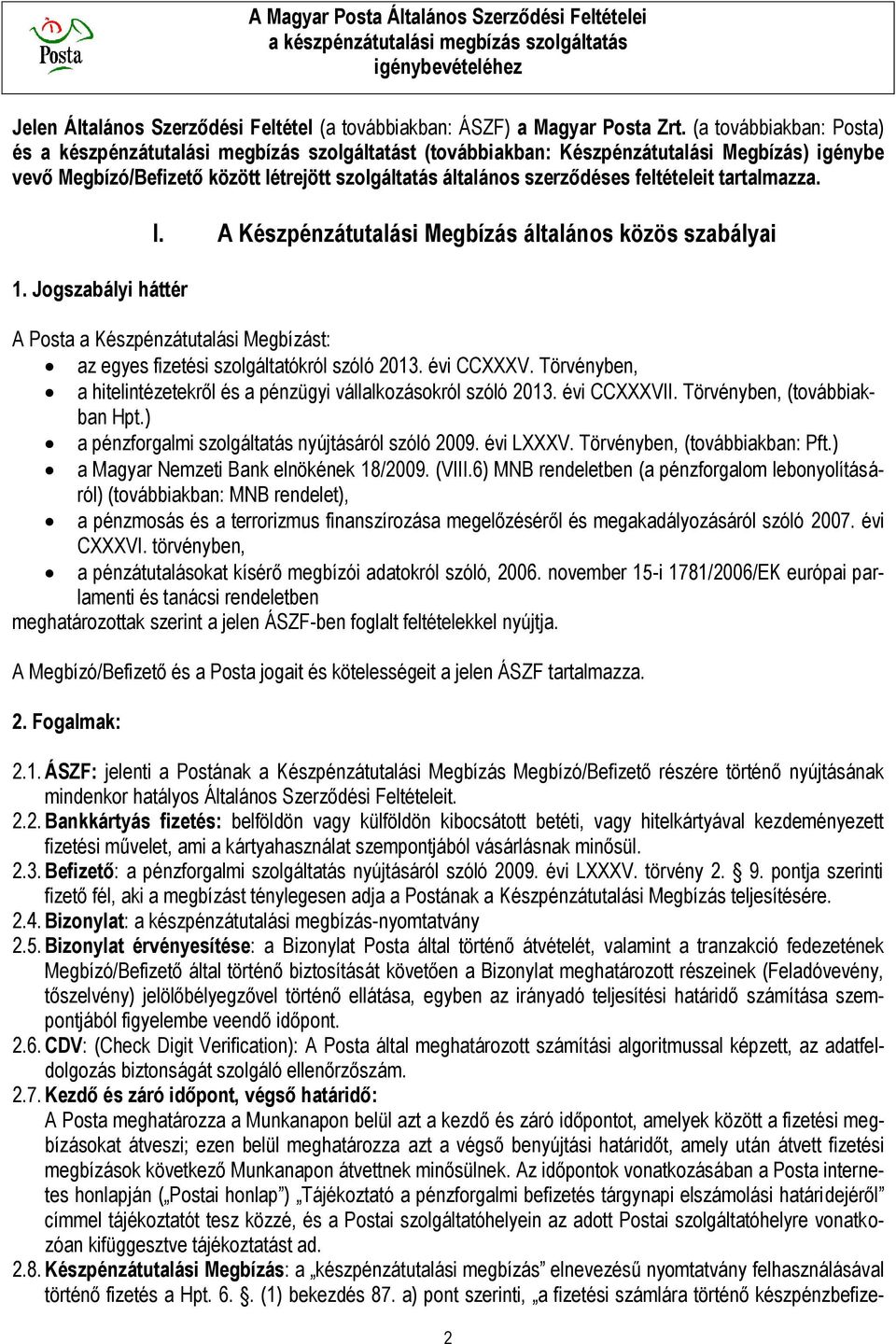 Jogszabályi háttér I. A Készpénzátutalási Megbízás általános közös szabályai A Posta a Készpénzátutalási Megbízást: az egyes fizetési szolgáltatókról szóló 2013. évi CCXXXV.