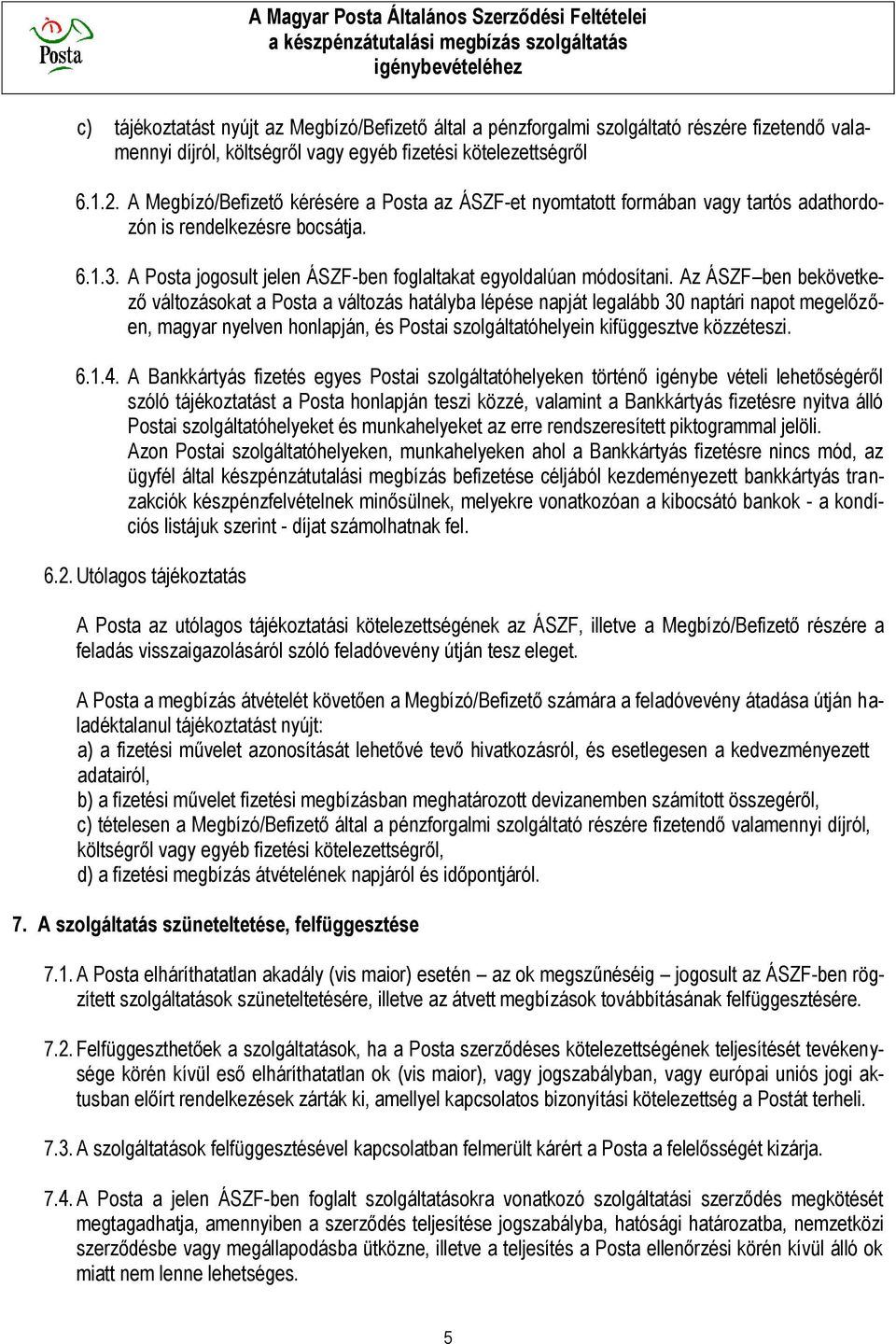 Az ÁSZF ben bekövetkező változásokat a Posta a változás hatályba lépése napját legalább 30 naptári napot megelőzően, magyar nyelven honlapján, és Postai szolgáltatóhelyein kifüggesztve közzéteszi. 6.
