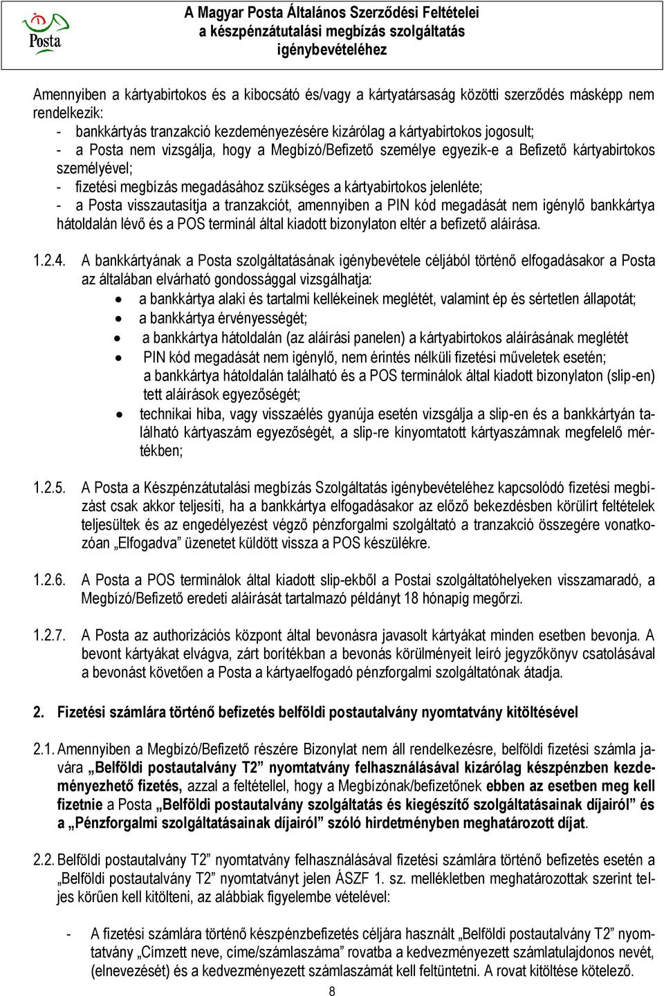 tranzakciót, amennyiben a PIN kód megadását nem igénylő bankkártya hátoldalán lévő és a POS terminál által kiadott bizonylaton eltér a befizető aláírása. 1.2.4.