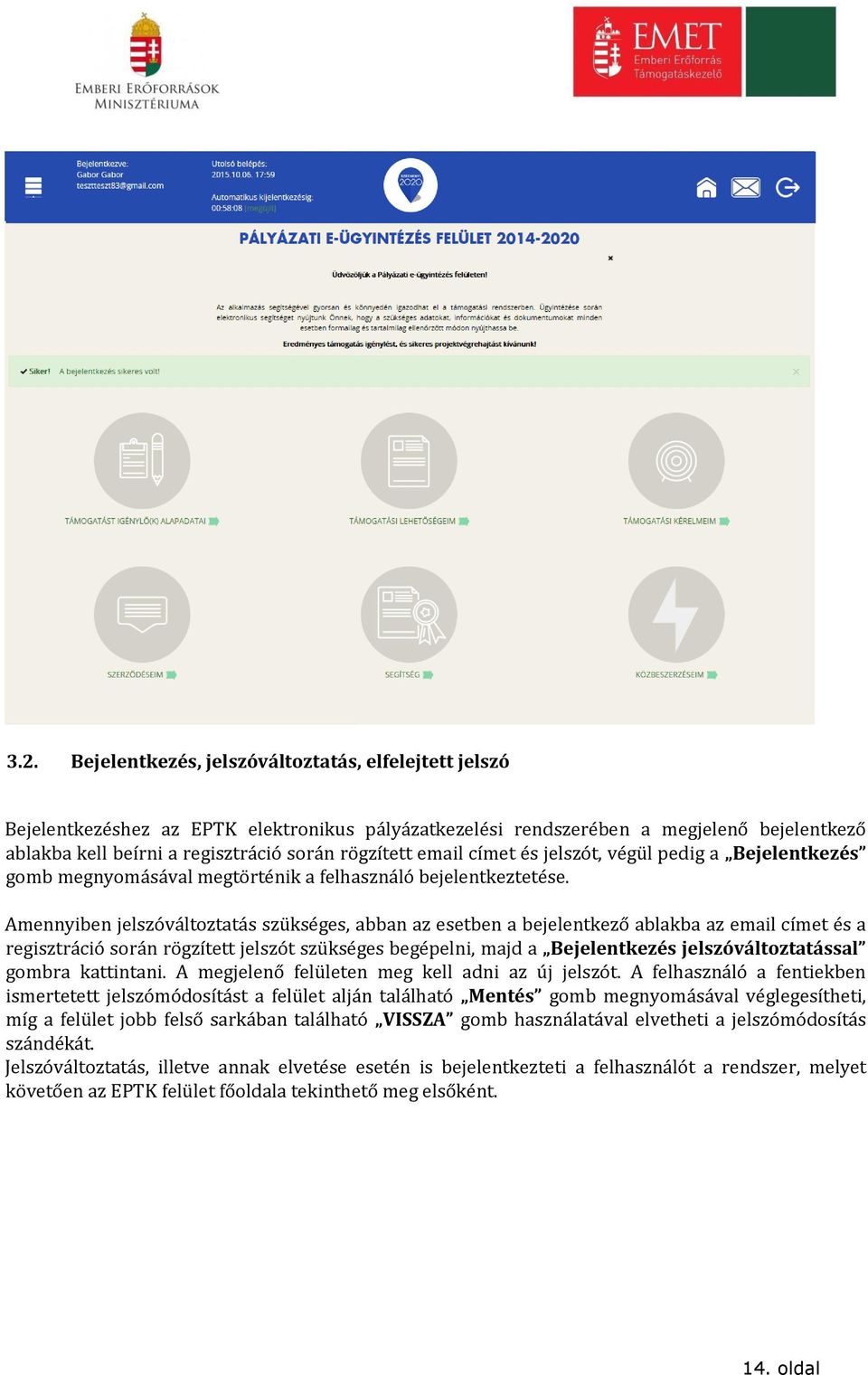 Amennyiben jelszóváltoztatás szükséges, abban az esetben a bejelentkező ablakba az email címet és a regisztráció során rögzített jelszót szükséges begépelni, majd a Bejelentkezés jelszóváltoztatással