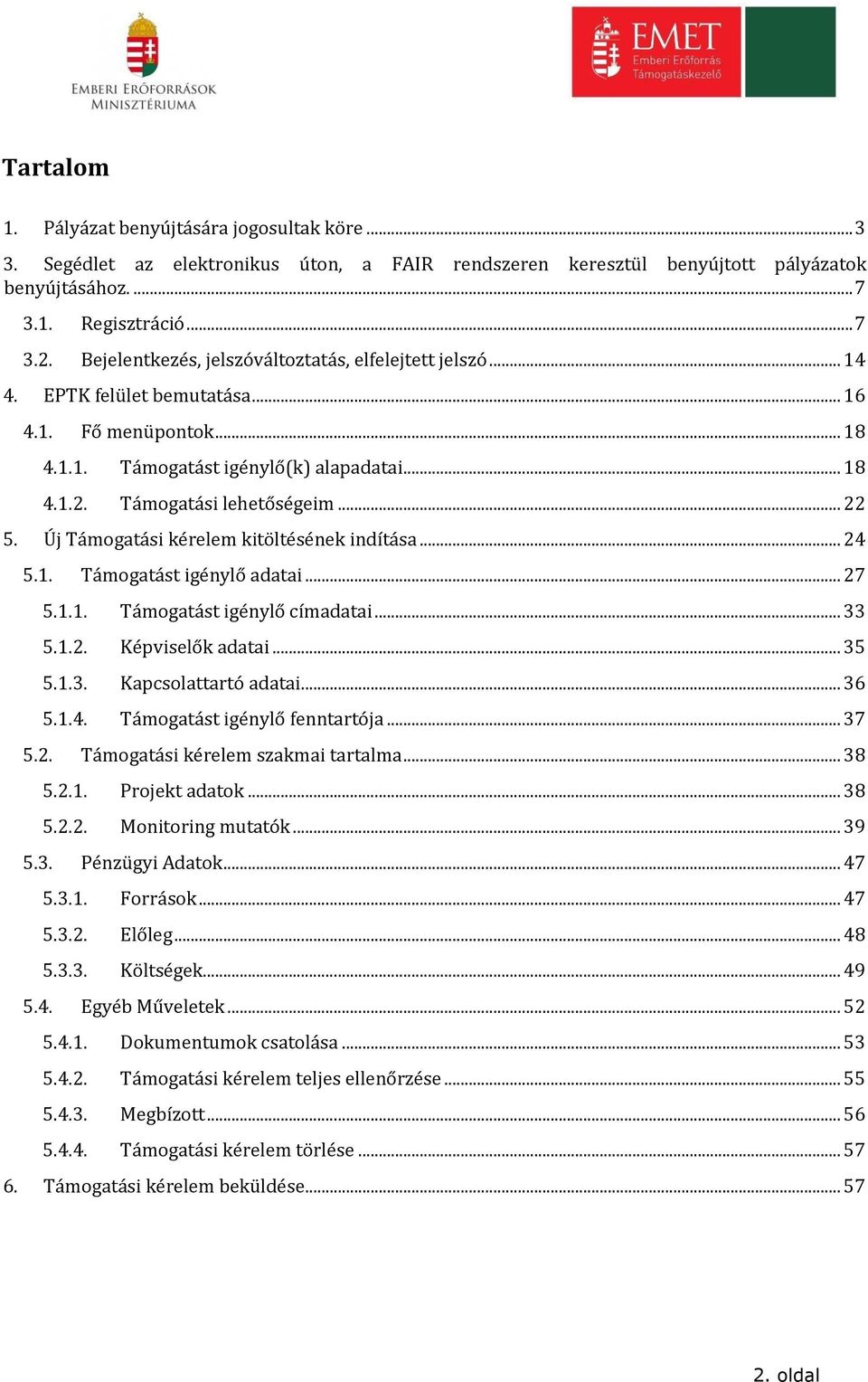 Új Támogatási kérelem kitöltésének indítása... 24 5.1. Támogatást igénylő adatai... 27 5.1.1. Támogatást igénylő címadatai... 33 5.1.2. Képviselők adatai... 35 5.1.3. Kapcsolattartó adatai... 36 5.1.4. Támogatást igénylő fenntartója.