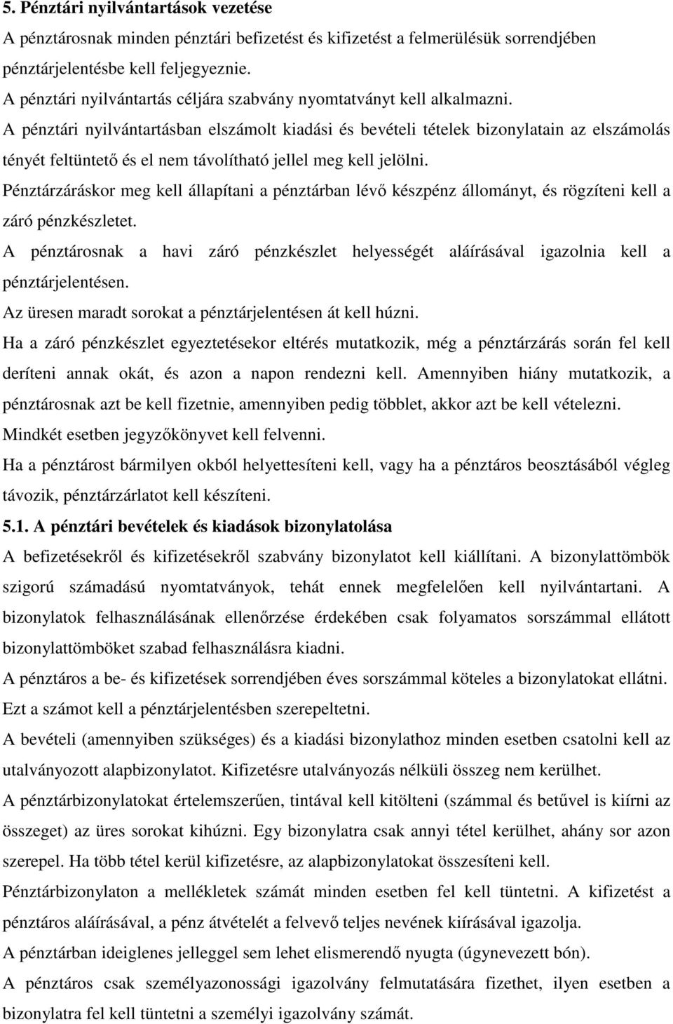 A pénztári nyilvántartásban elszámolt kiadási és bevételi tételek bizonylatain az elszámolás tényét feltüntető és el nem távolítható jellel meg kell jelölni.