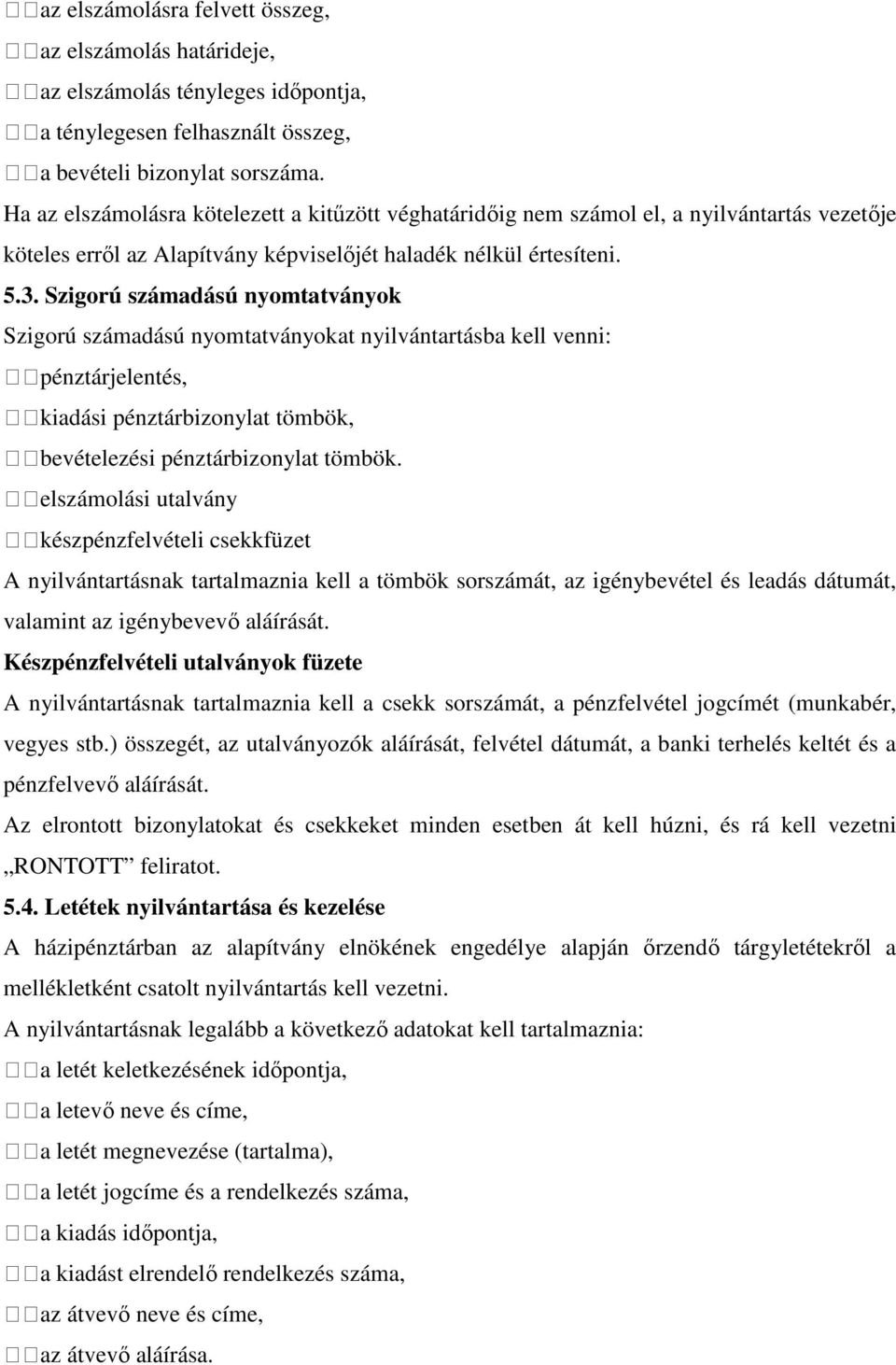 Szigorú számadású nyomtatványok Szigorú számadású nyomtatványokat nyilvántartásba kell venni: pénztárjelentés, kiadási pénztárbizonylat tömbök, bevételezési pénztárbizonylat tömbök.