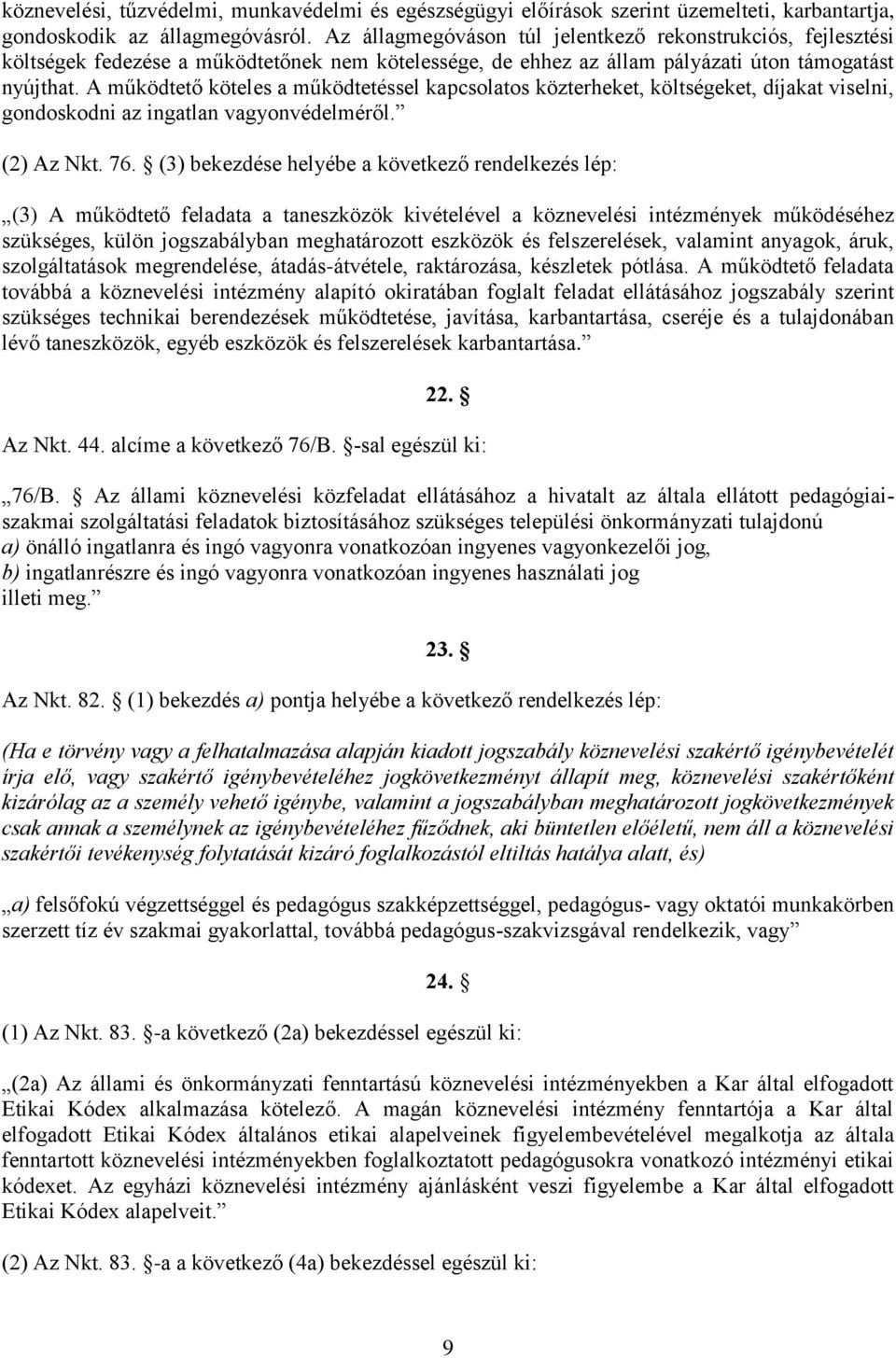 A működtető köteles a működtetéssel kapcsolatos közterheket, költségeket, díjakat viselni, gondoskodni az ingatlan vagyonvédelméről. (2) Az Nkt. 76.