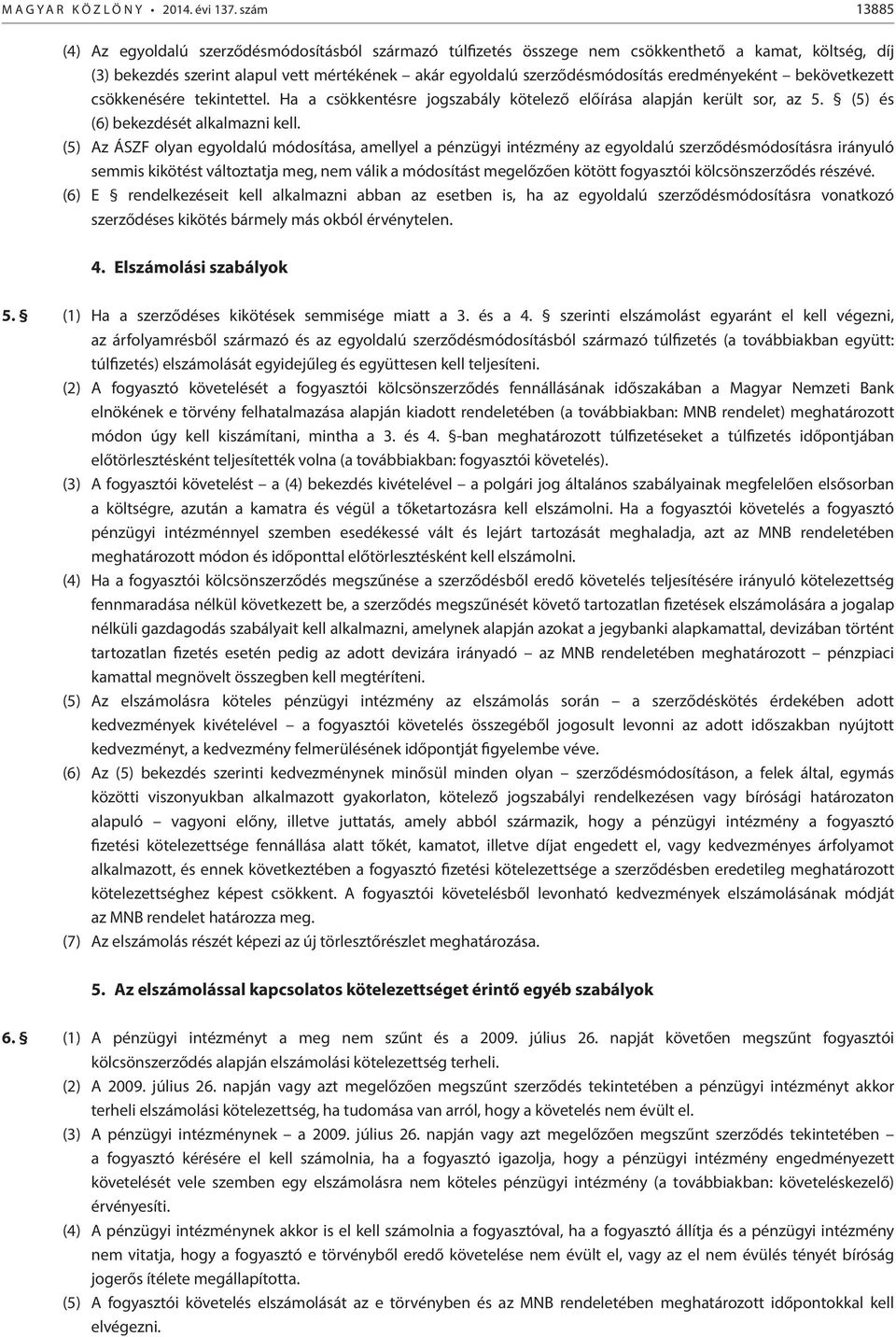 eredményeként bekövetkezett csökkenésére tekintettel. Ha a csökkentésre jogszabály kötelező előírása alapján került sor, az 5. (5) és (6) bekezdését alkalmazni kell.