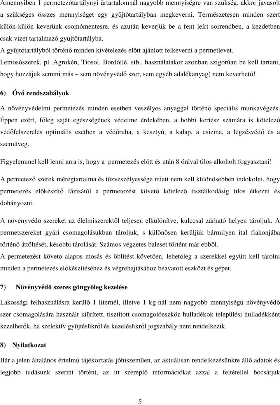 A gyűjtőtartályból történő minden kivételezés előtt ajánlott felkeverni a permetlevet. Lemosószerek, pl. Agrokén, Tiosol, Bordóilé, stb.