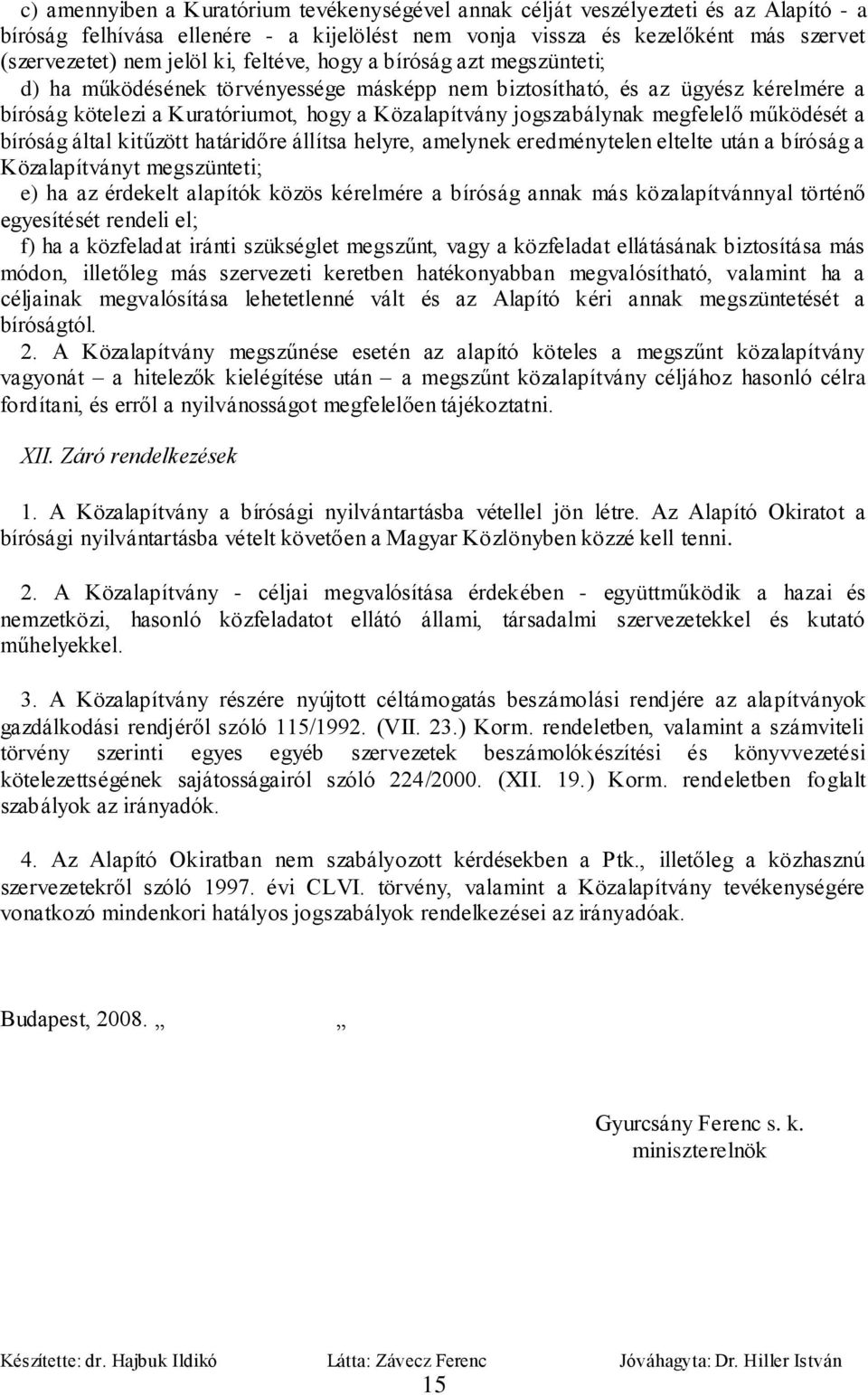 megfelelő működését a bíróság által kitűzött határidőre állítsa helyre, amelynek eredménytelen eltelte után a bíróság a Közalapítványt megszünteti; e) ha az érdekelt alapítók közös kérelmére a