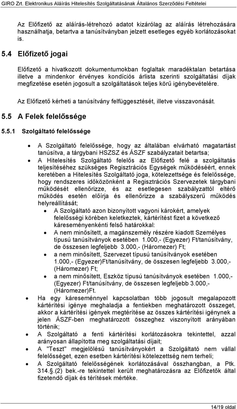 szolgáltatások teljes körű igénybevételére. Az Előfizető kérheti a tanúsítvány felfüggesztését, illetve visszavonását. 5.